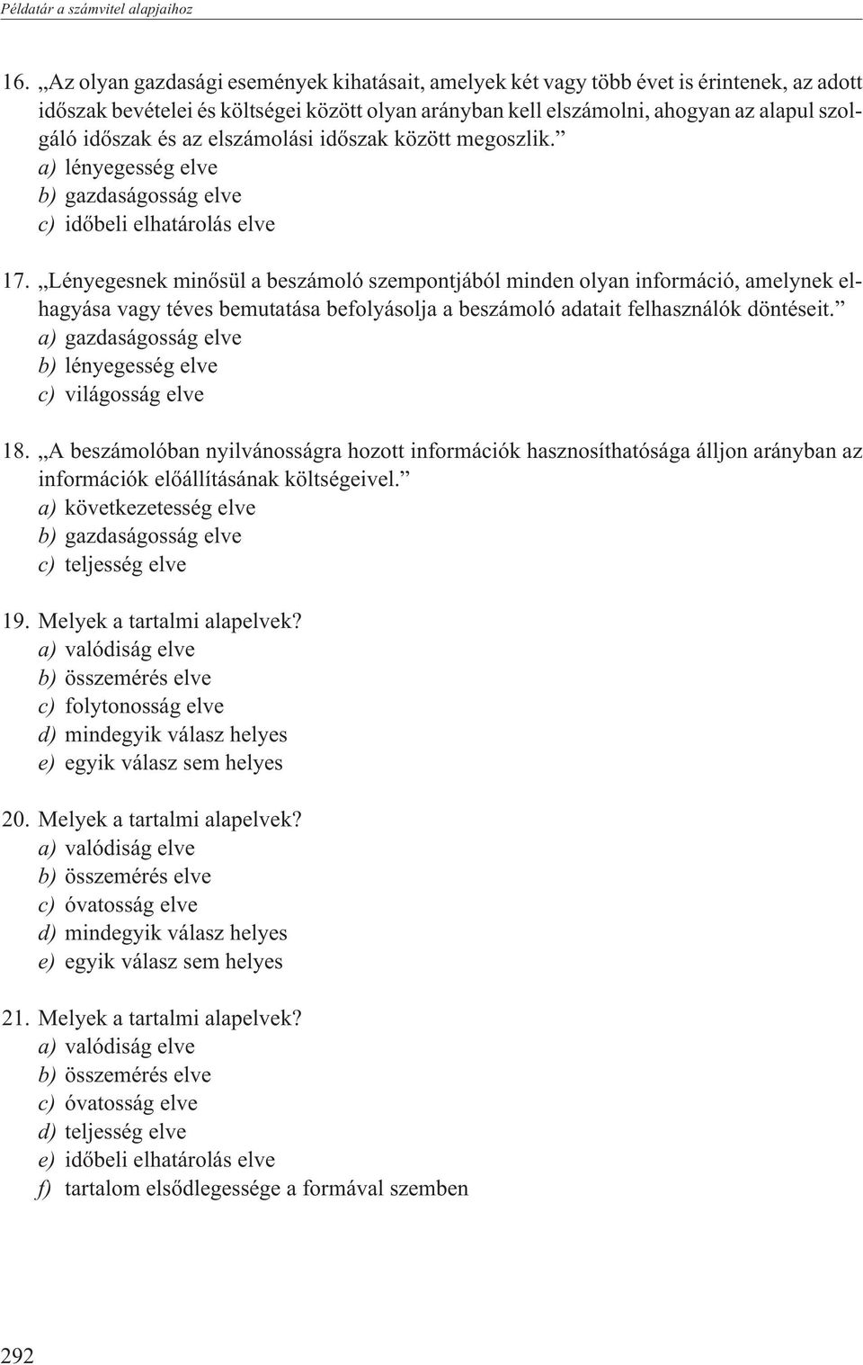 az elszámolási idõszak között megoszlik. a) lényegesség elve b) gazdaságosság elve c) idõbeli elhatárolás elve 17.