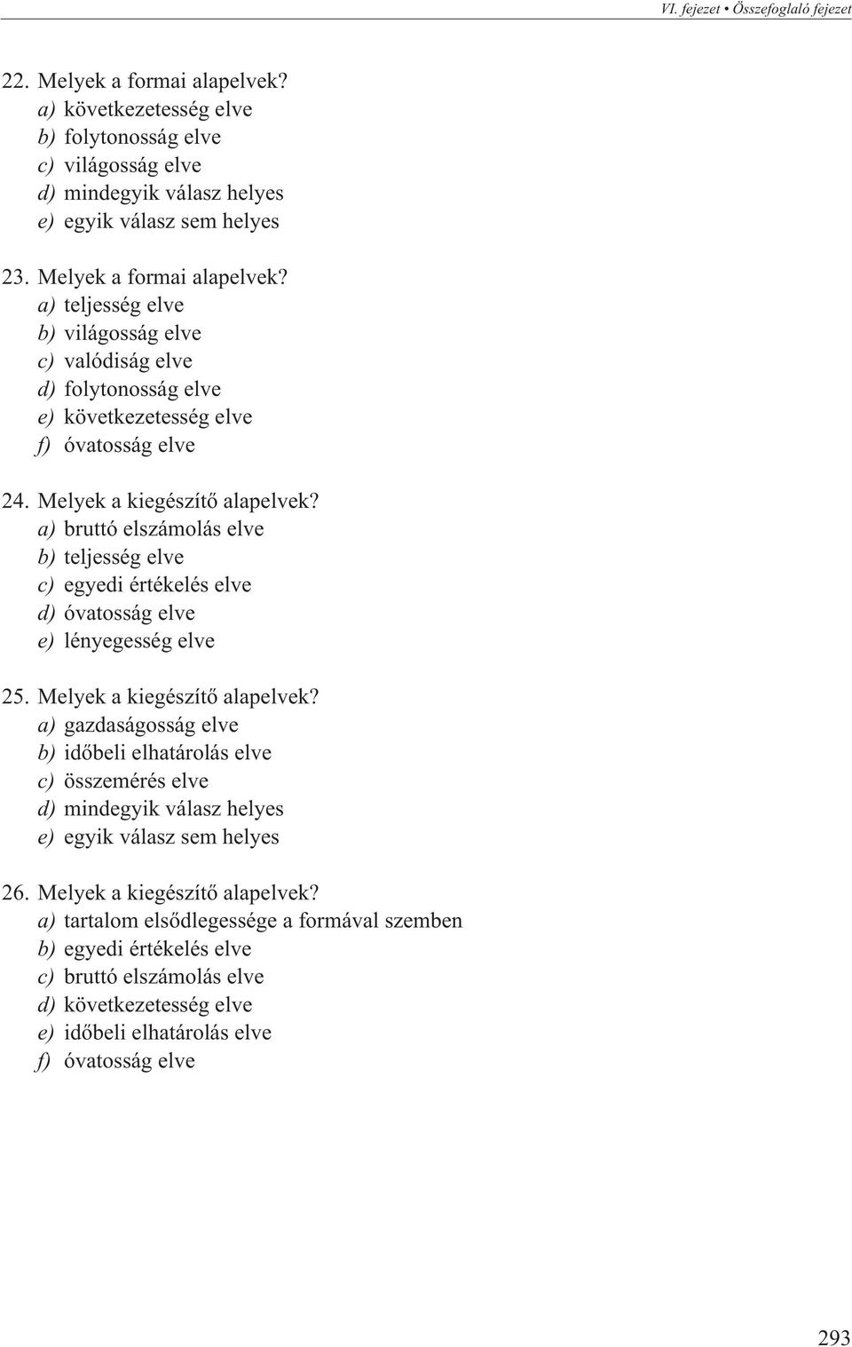 a) bruttó elszámolás elve b) teljesség elve c) egyedi értékelés elve d) óvatosság elve e) lényegesség elve 25. Melyek a kiegészítõ alapelvek?