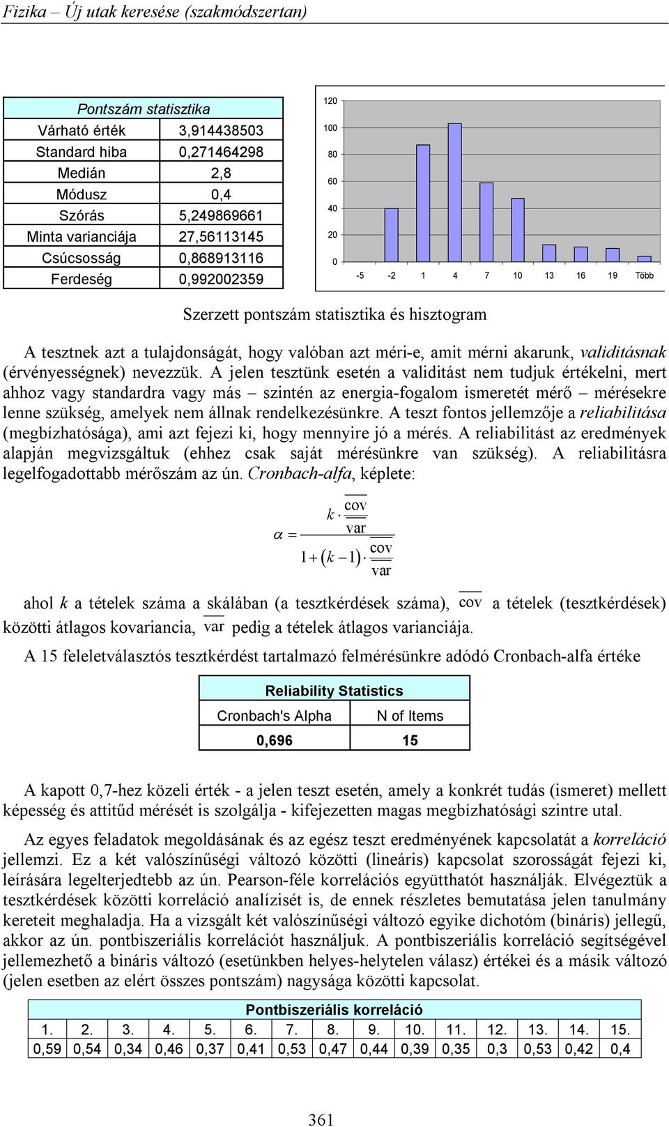 A jelen tesztünk esetén a validitást nem tudjuk értékelni, mert ahhoz vagy standardra vagy más szintén az energia-fogalom ismeretét mérő mérésekre lenne szükség, amelyek nem állnak rendelkezésünkre.