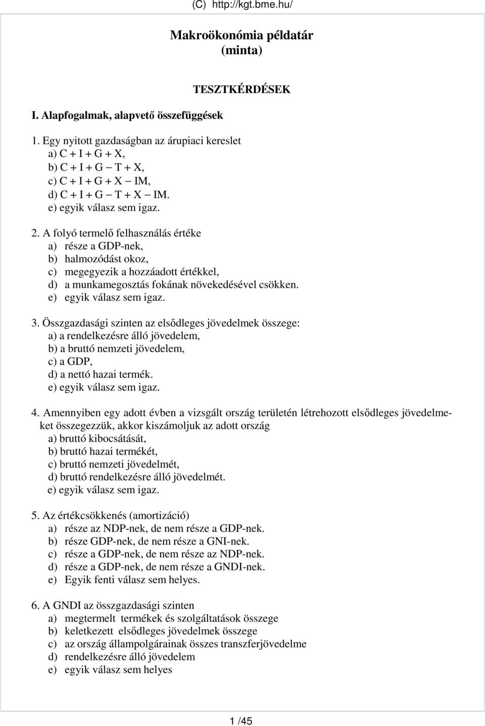 A folyó termelı felhasználás értéke a) része a GDP-nek, b) halmozódást okoz, c) megegyezik a hozzáadott értékkel, d) a munkamegosztás fokának növekedésével csökken. 3.