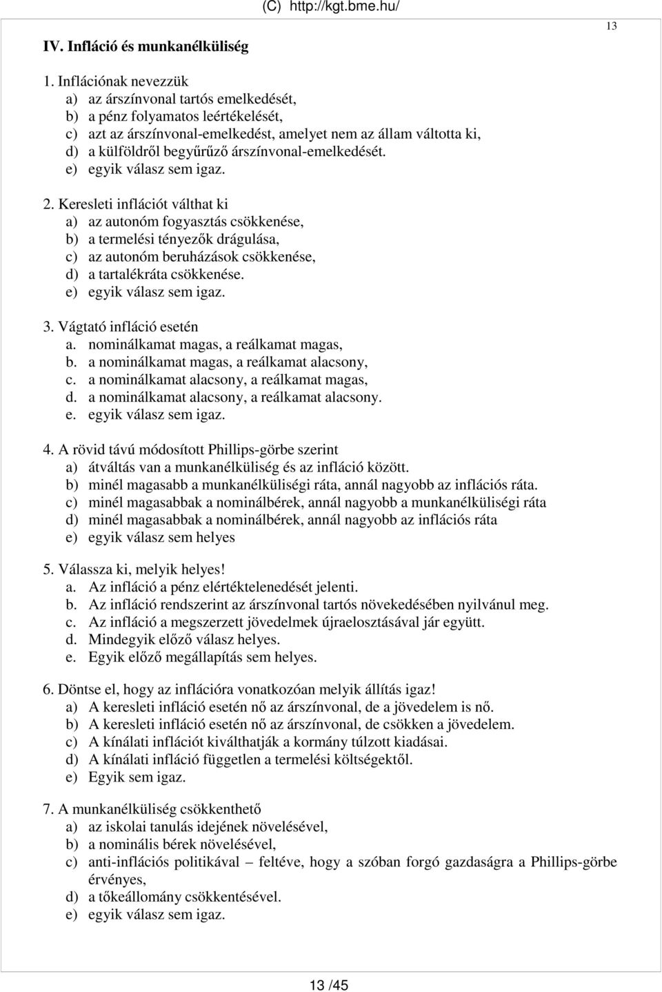 árszínvonal-emelkedését. 2. Keresleti inflációt válthat ki a) az autonóm fogyasztás csökkenése, b) a termelési tényezık drágulása, c) az autonóm beruházások csökkenése, d) a tartalékráta csökkenése.