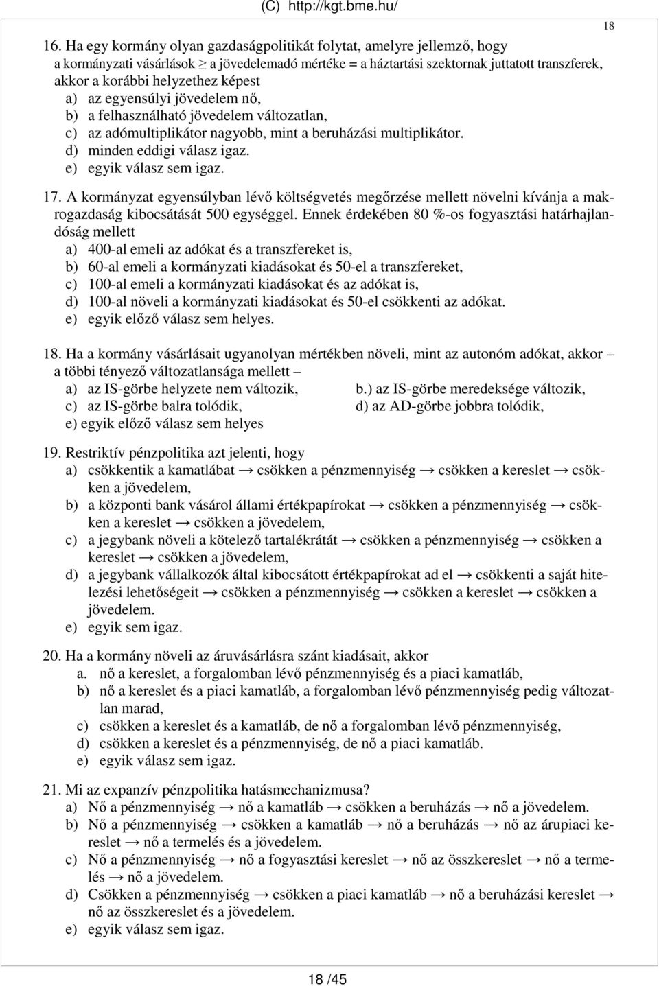 képest a) az egyensúlyi jövedelem nı, b) a felhasználható jövedelem változatlan, c) az adómultiplikátor nagyobb, mint a beruházási multiplikátor. d) minden eddigi válasz igaz. 17.