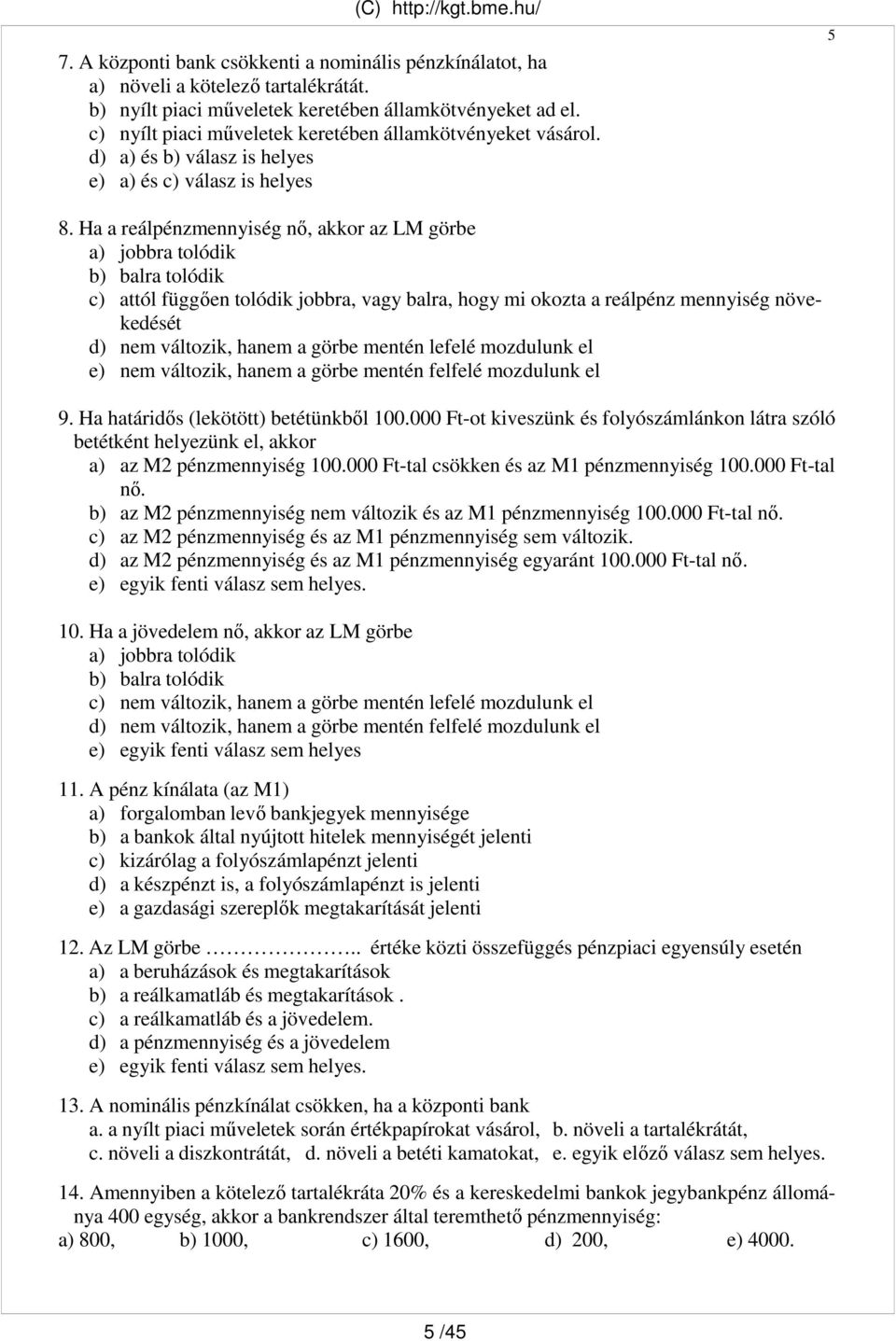 Ha a reálpénzmennyiség nı, akkor az LM görbe a) jobbra tolódik b) balra tolódik c) attól függıen tolódik jobbra, vagy balra, hogy mi okozta a reálpénz mennyiség növekedését d) nem változik, hanem a