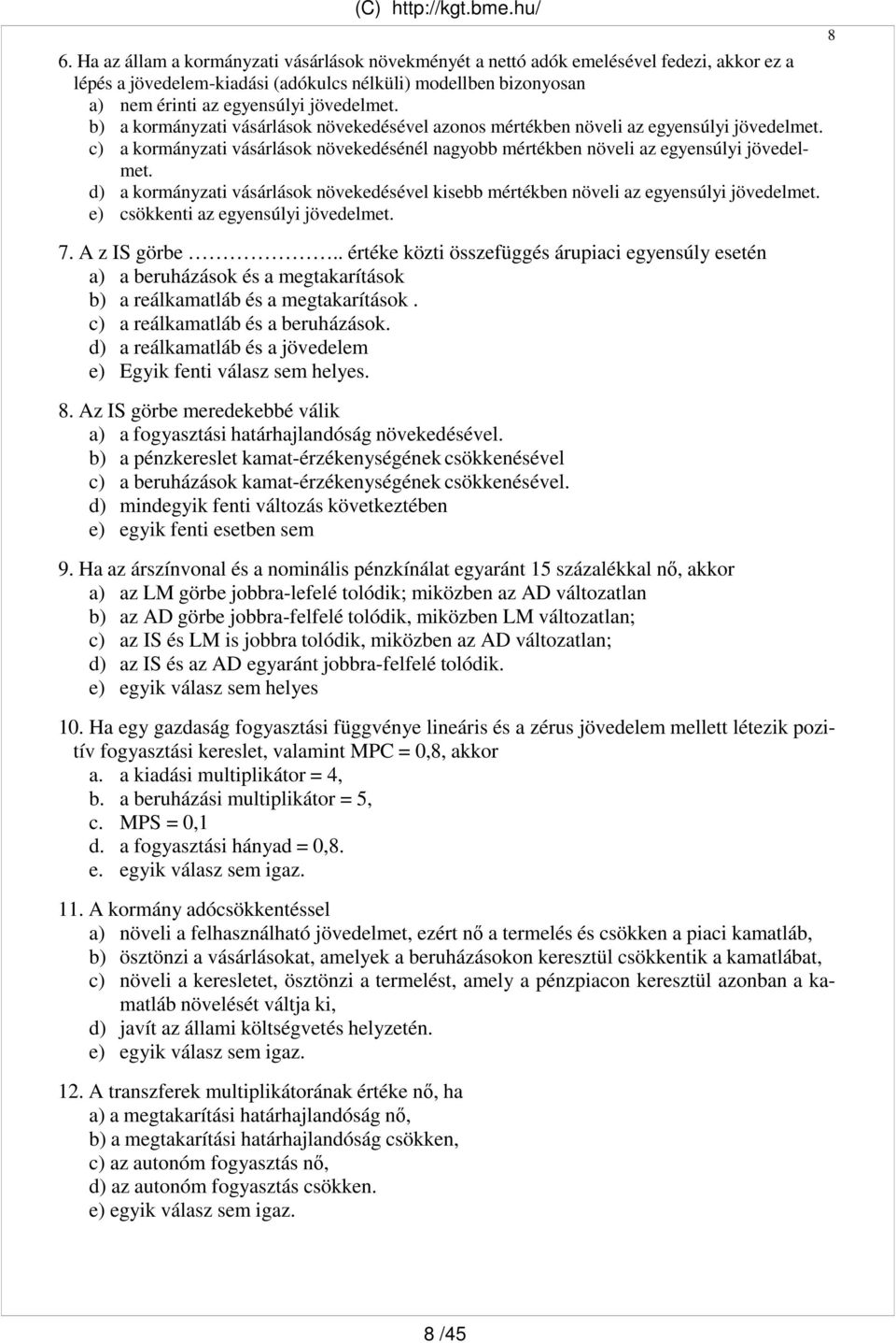 b) a kormányzati vásárlások növekedésével azonos mértékben növeli az egyensúlyi jövedelmet. c) a kormányzati vásárlások növekedésénél nagyobb mértékben növeli az egyensúlyi jövedelmet.