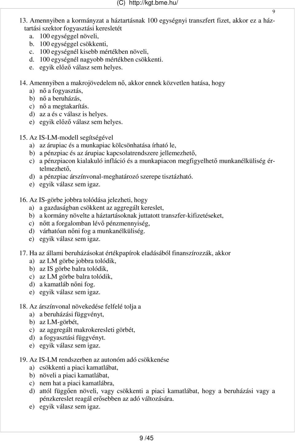 Amennyiben a makrojövedelem nı, akkor ennek közvetlen hatása, hogy a) nı a fogyasztás, b) nı a beruházás, c) nı a megtakarítás. d) az a és c válasz is helyes. e) egyik elızı válasz sem helyes. 15.