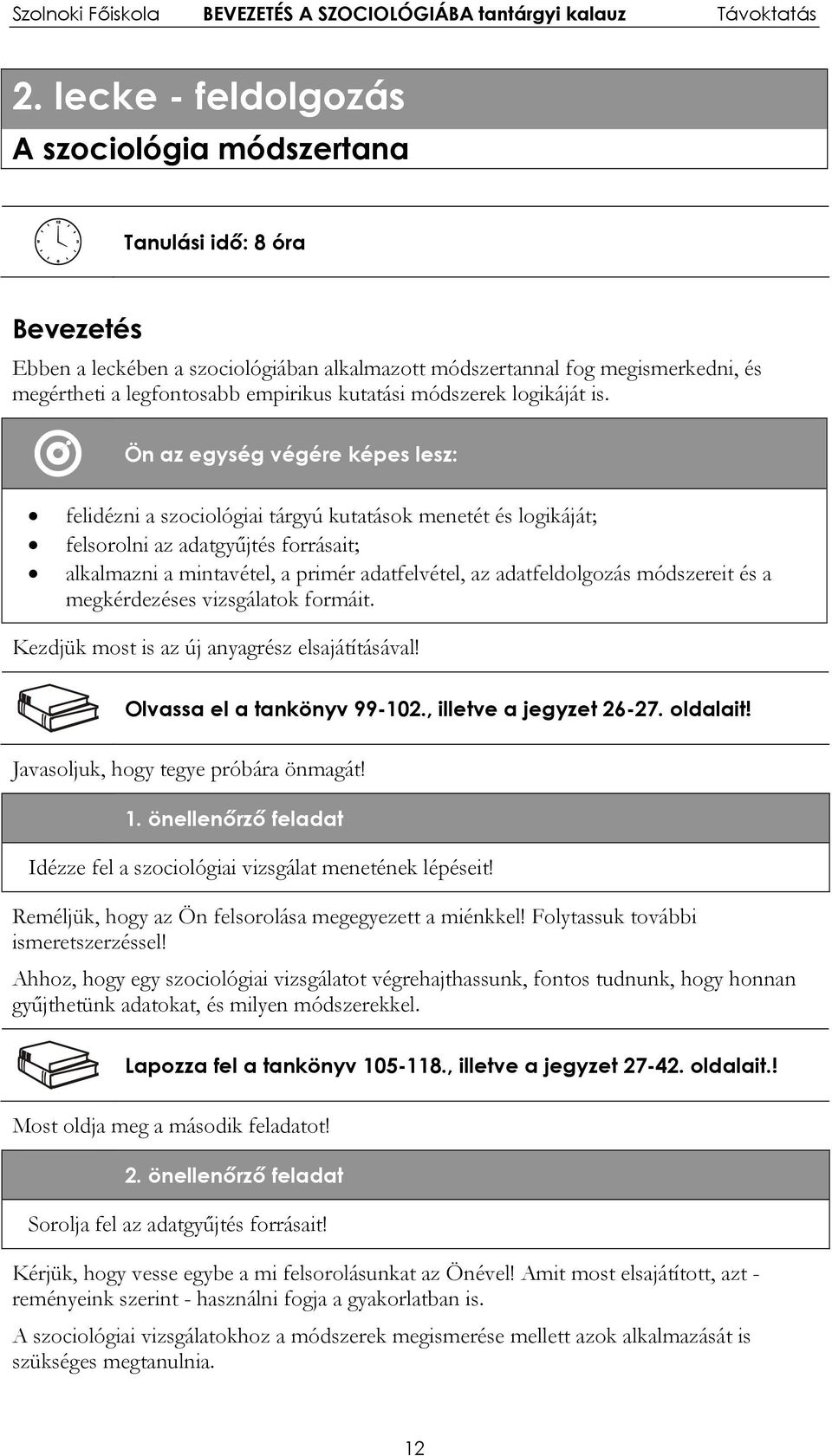 Ön az egység végére képes lesz: felidézni a szociológiai tárgyú kutatások menetét és logikáját; felsorolni az adatgyűjtés forrásait; alkalmazni a mintavétel, a primér adatfelvétel, az adatfeldolgozás