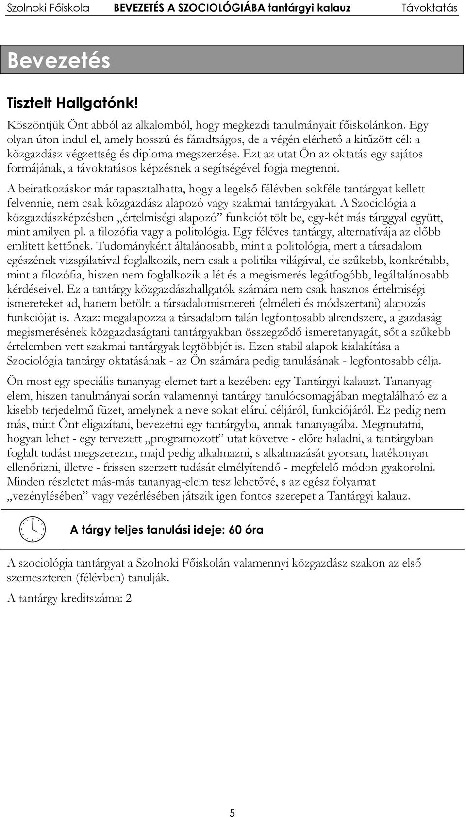 Ezt az utat Ön az oktatás egy sajátos formájának, a távoktatásos képzésnek a segítségével fogja megtenni.