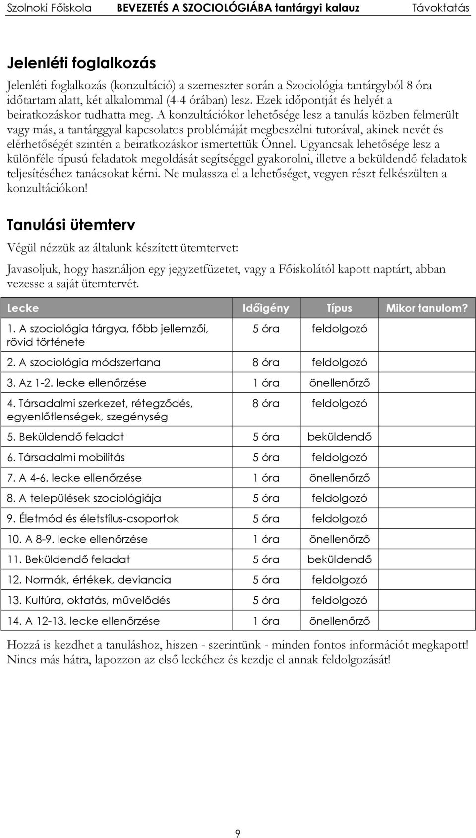 A konzultációkor lehetősége lesz a tanulás közben felmerült vagy más, a tantárggyal kapcsolatos problémáját megbeszélni tutorával, akinek nevét és elérhetőségét szintén a beiratkozáskor ismertettük