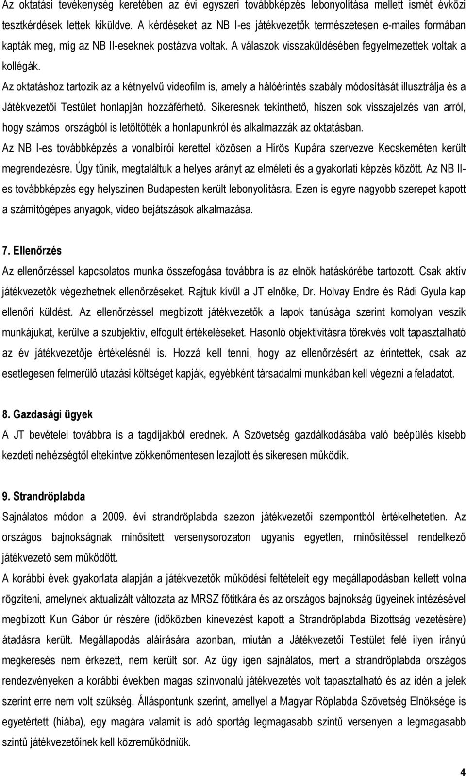 Az oktatáshoz tartozik az a kétnyelvő videofilm is, amely a hálóérintés szabály módosítását illusztrálja és a Játékvezetıi Testület honlapján hozzáférhetı.