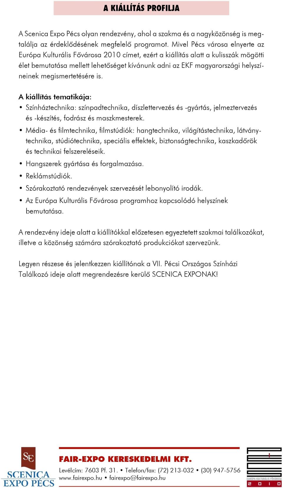 megismertetésére is. A kiállítás tematikája: Színháztechnika: színpadtechnika, díszlettervezés és -gyártás, jelmeztervezés és -készítés, fodrász és maszkmesterek.