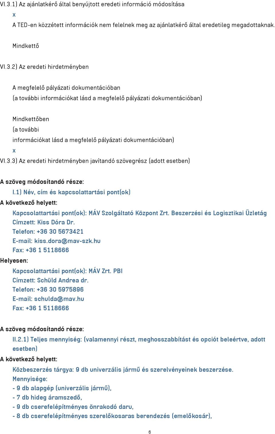 dokumentációban) x VI.3.3) Az eredeti hirdetményben javítandó szövegrész (adott esetben) I.1) Név, cím és kapcsolattartási pont(ok) Kapcsolattartási pont(ok): MÁV Szolgáltató Központ Zrt.