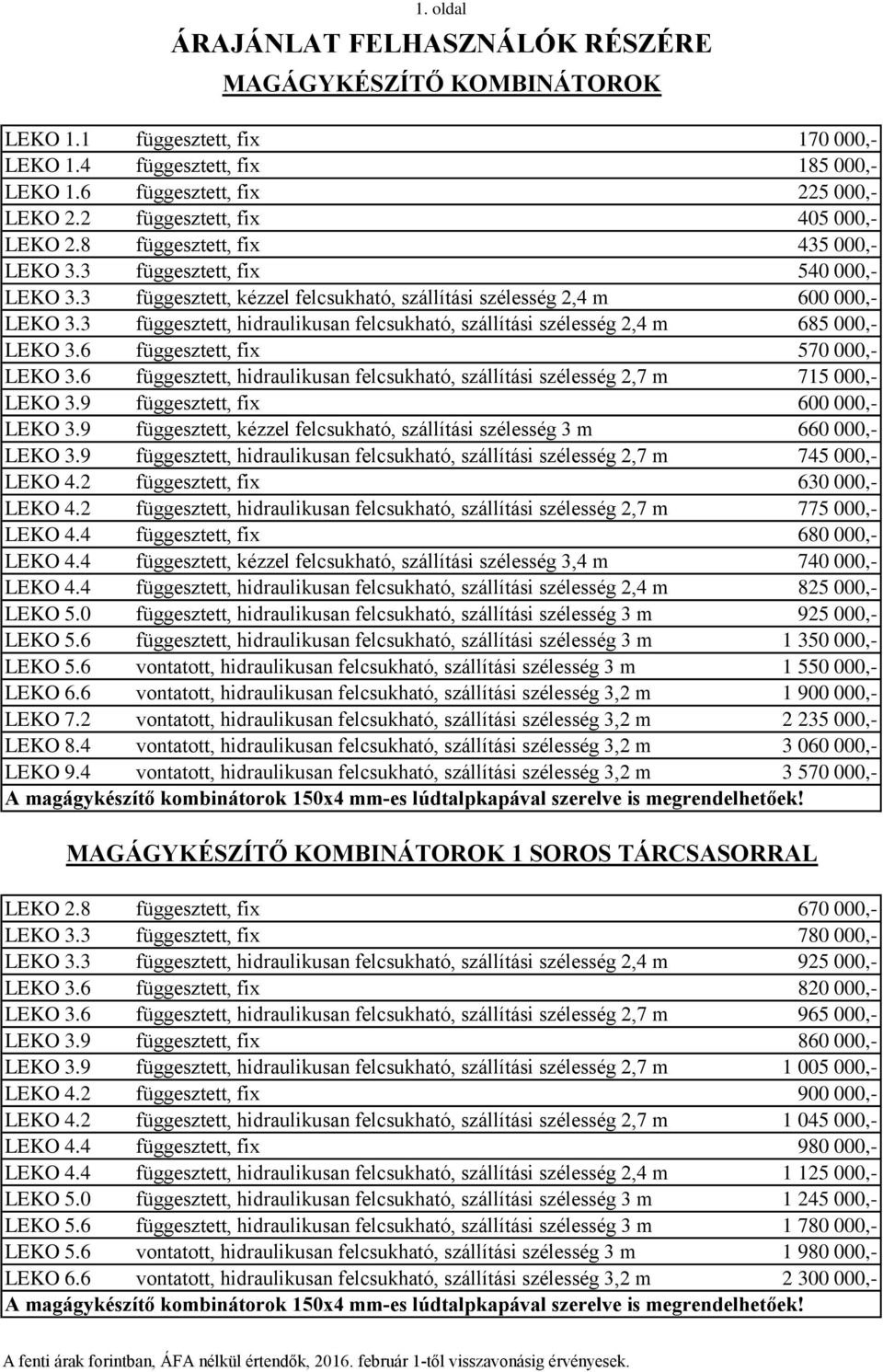 3 függesztett, hidraulikusan felcsukható, szállítási szélesség 2,4 m 685 000,- LEKO 3.6 függesztett, fix 570 000,- LEKO 3.