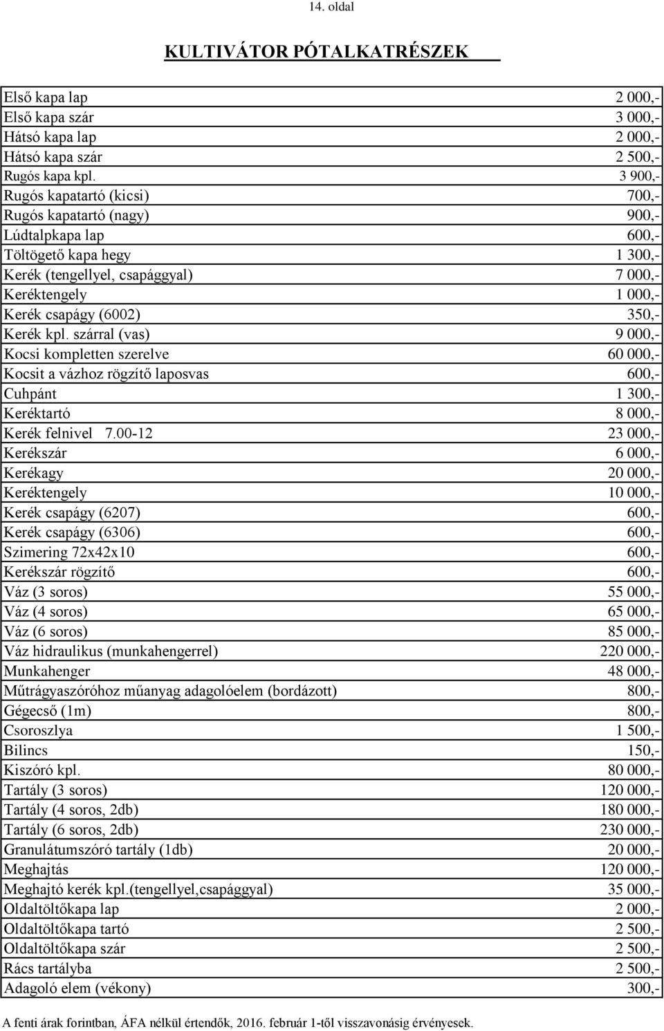 350,- Kerék kpl. szárral (vas) 9 000,- Kocsi kompletten szerelve 60 000,- Kocsit a vázhoz rögzítő laposvas 600,- Cuhpánt 1 300,- Keréktartó 8 000,- Kerék felnivel 7.