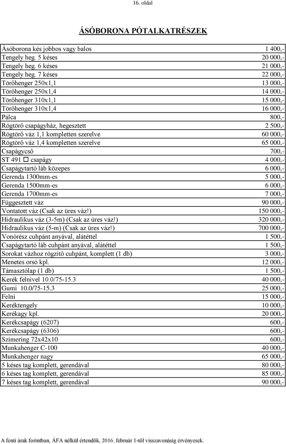 kompletten szerelve 60 000,- Rögtörő váz 1,4 kompletten szerelve 65 000,- Csapágycső 700,- ST 491 o csapágy 4 000,- Csapágytartó láb közepes 6 000,- Gerenda 1300mm-es 5 000,- Gerenda 1500mm-es 6