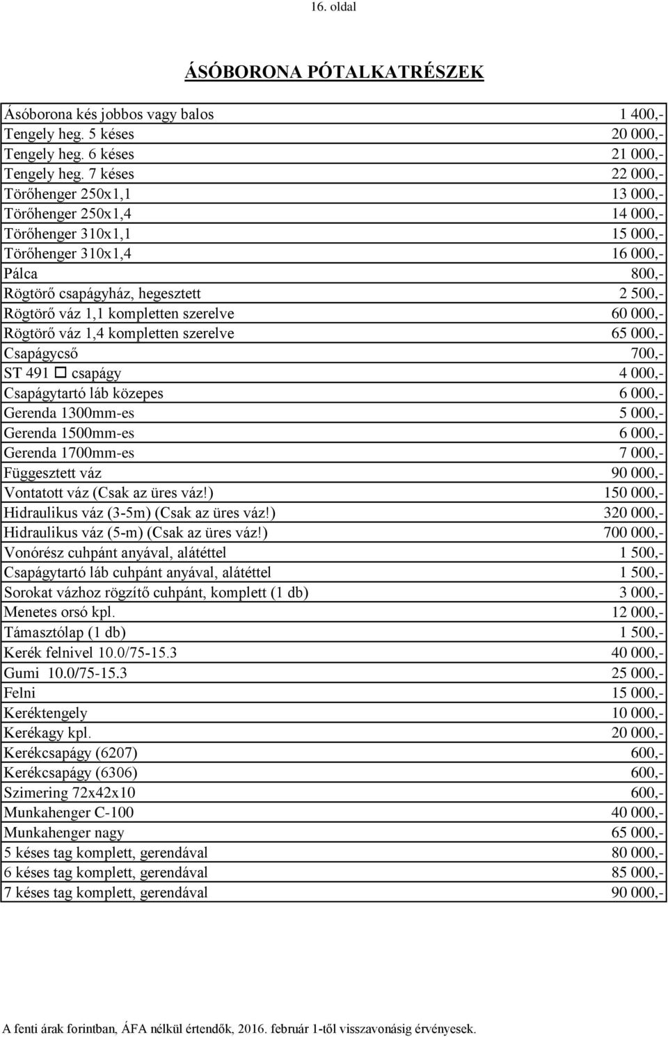 kompletten szerelve 60 000,- Rögtörő váz 1,4 kompletten szerelve 65 000,- Csapágycső 700,- ST 491 o csapágy 4 000,- Csapágytartó láb közepes 6 000,- Gerenda 1300mm-es 5 000,- Gerenda 1500mm-es 6