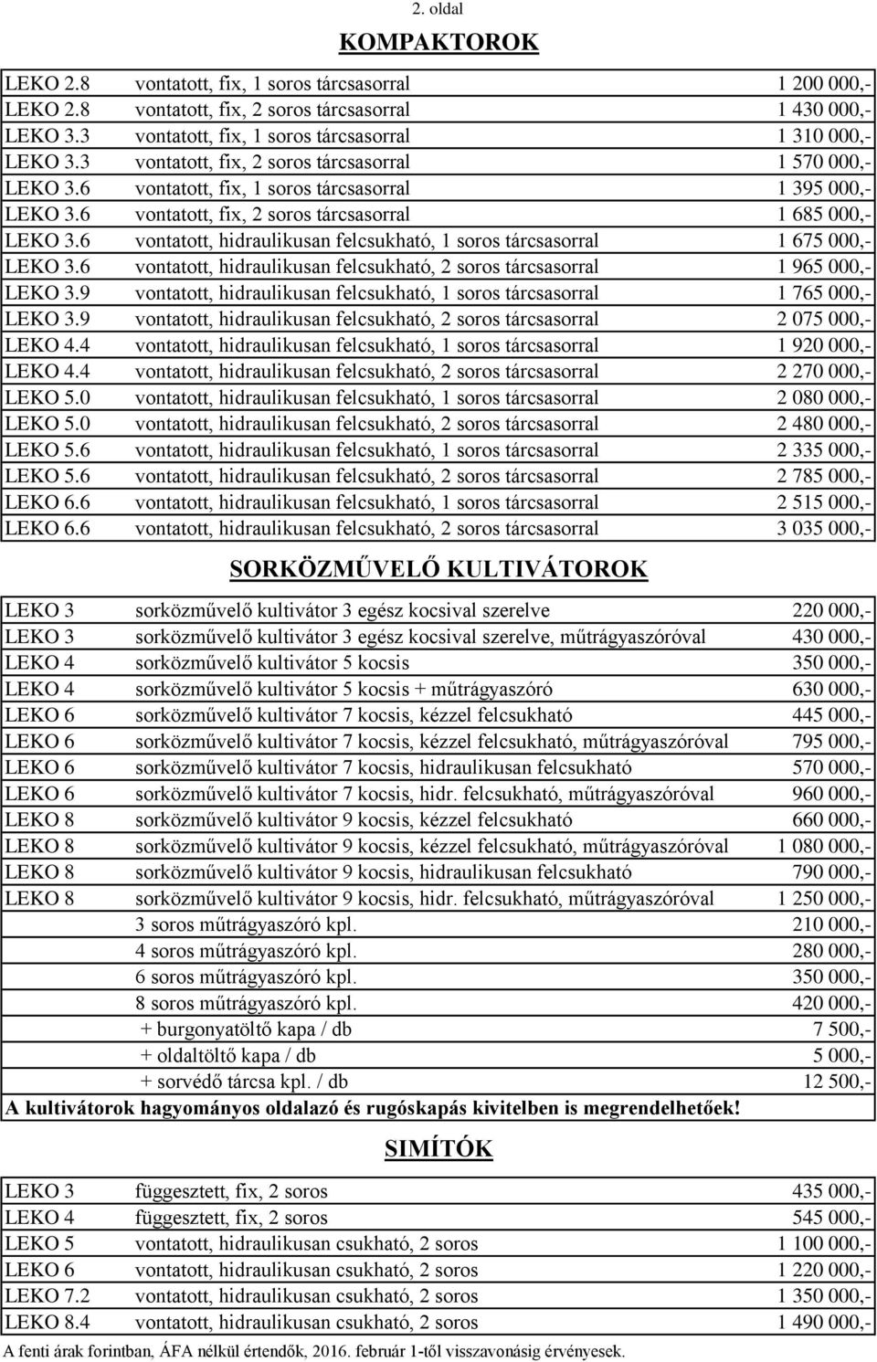 6 vontatott, fix, 2 soros tárcsasorral 1 685 000,- LEKO 3.6 vontatott, hidraulikusan felcsukható, 1 soros tárcsasorral 1 675 000,- LEKO 3.