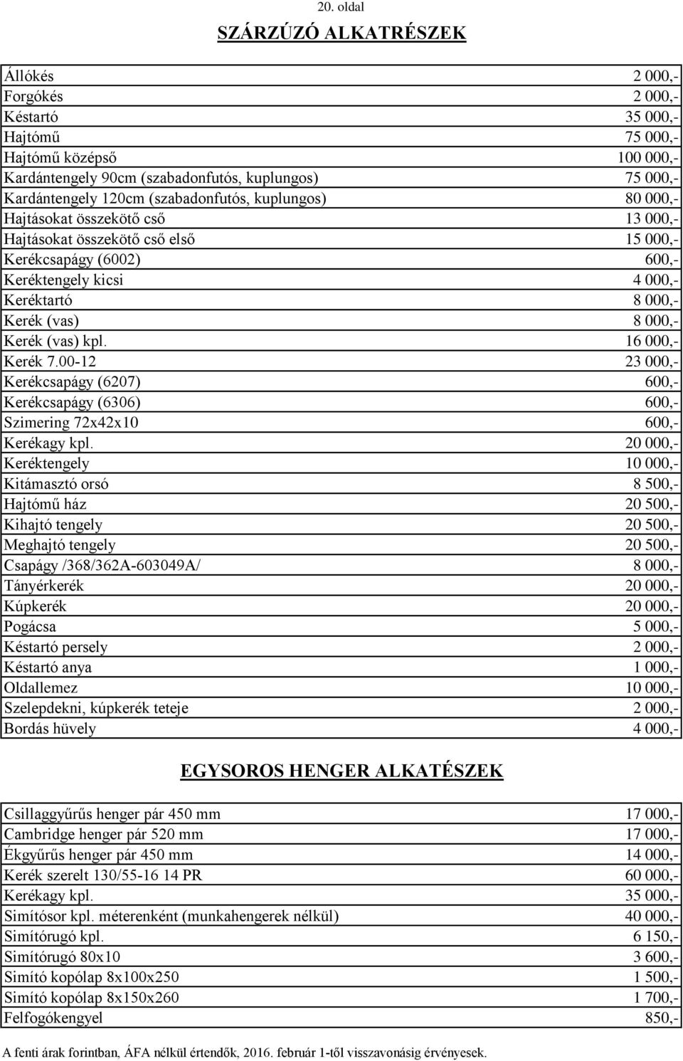 000,- Kerék (vas) kpl. 16 000,- Kerék 7.00-12 23 000,- Kerékcsapágy (6207) 600,- Kerékcsapágy (6306) 600,- Szimering 72x42x10 600,- Kerékagy kpl.