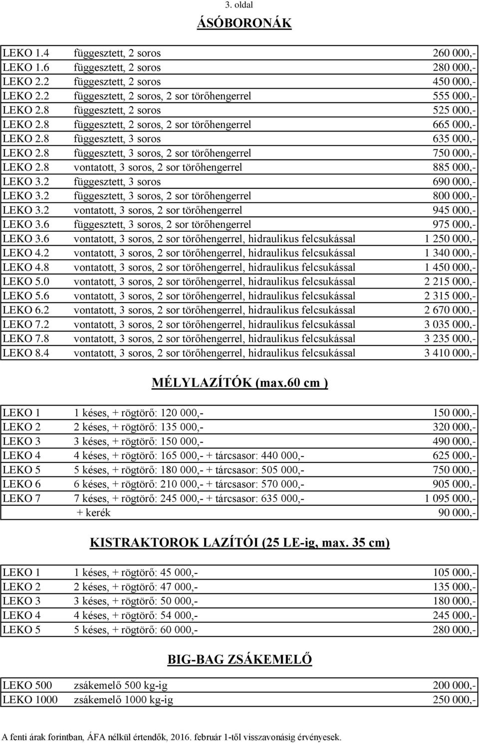 8 függesztett, 3 soros 635 000,- LEKO 2.8 függesztett, 3 soros, 2 sor törőhengerrel 750 000,- LEKO 2.8 vontatott, 3 soros, 2 sor törőhengerrel 885 000,- LEKO 3.2 függesztett, 3 soros 690 000,- LEKO 3.