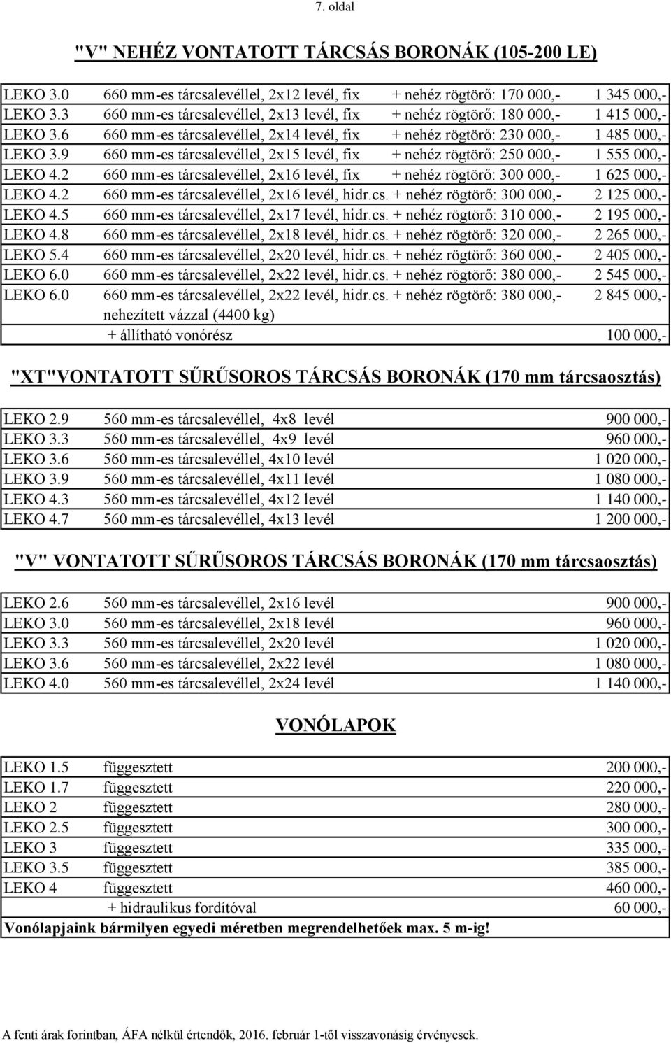 9 660 mm-es tárcsalevéllel, 2x15 levél, fix + nehéz rögtörő: 250 000,- 1 555 000,- LEKO 4.2 660 mm-es tárcsalevéllel, 2x16 levél, fix + nehéz rögtörő: 300 000,- 1 625 000,- LEKO 4.