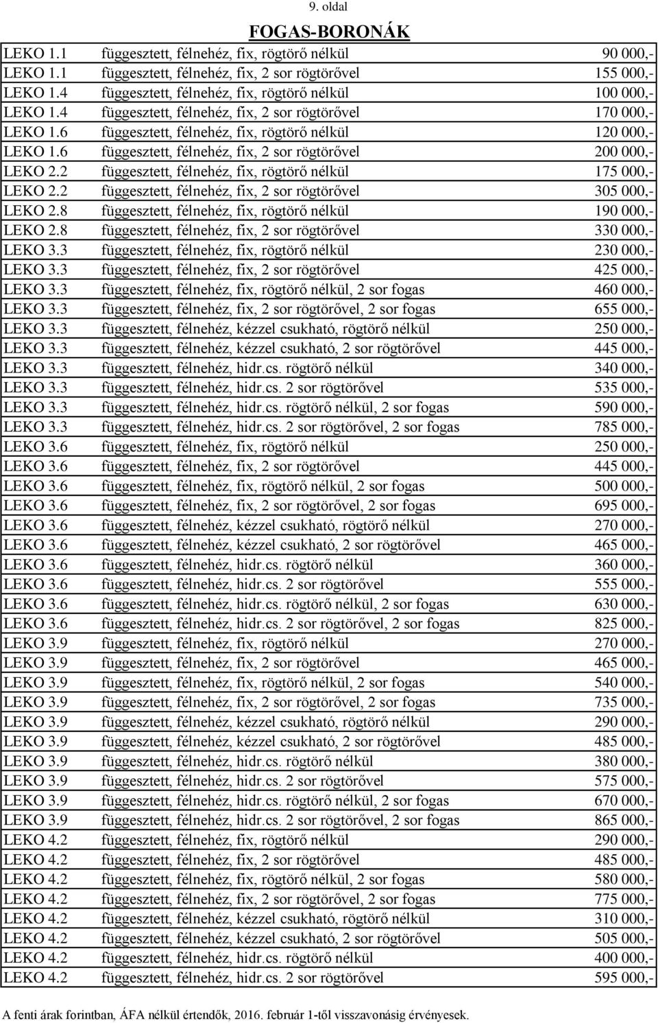 6 függesztett, félnehéz, fix, 2 sor rögtörővel 200 000,- LEKO 2.2 függesztett, félnehéz, fix, rögtörő nélkül 175 000,- LEKO 2.2 függesztett, félnehéz, fix, 2 sor rögtörővel 305 000,- LEKO 2.