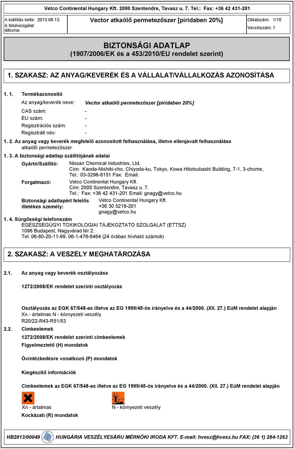 A biztonsági adatlap szállítójának adatai Gyártó/Szállító: Nissan Chemical Industries, Ltd. Cím: Kanda-Nishiki-cho, Chiyoda-ku, Tokyo, Kowa Hitotsubashi Building, 7-1, 3-chome, Tel.