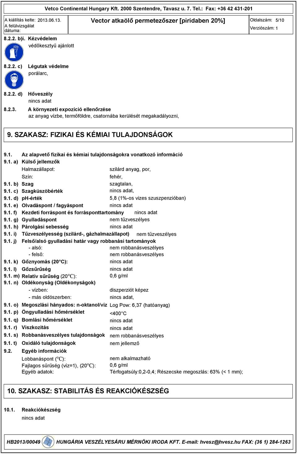 1. c) Szagküszöbérték, 9.1. d) ph-érték 5,8 (1%-os vizes szuszpenzióban) 9.1. e) Olvadáspont / fagyáspont 9.1. f) Kezdeti forráspont és forrásponttartomány 9.1. g) Gyulladáspont nem tűzveszélyes 9.1. h) Párolgási sebesség 9.