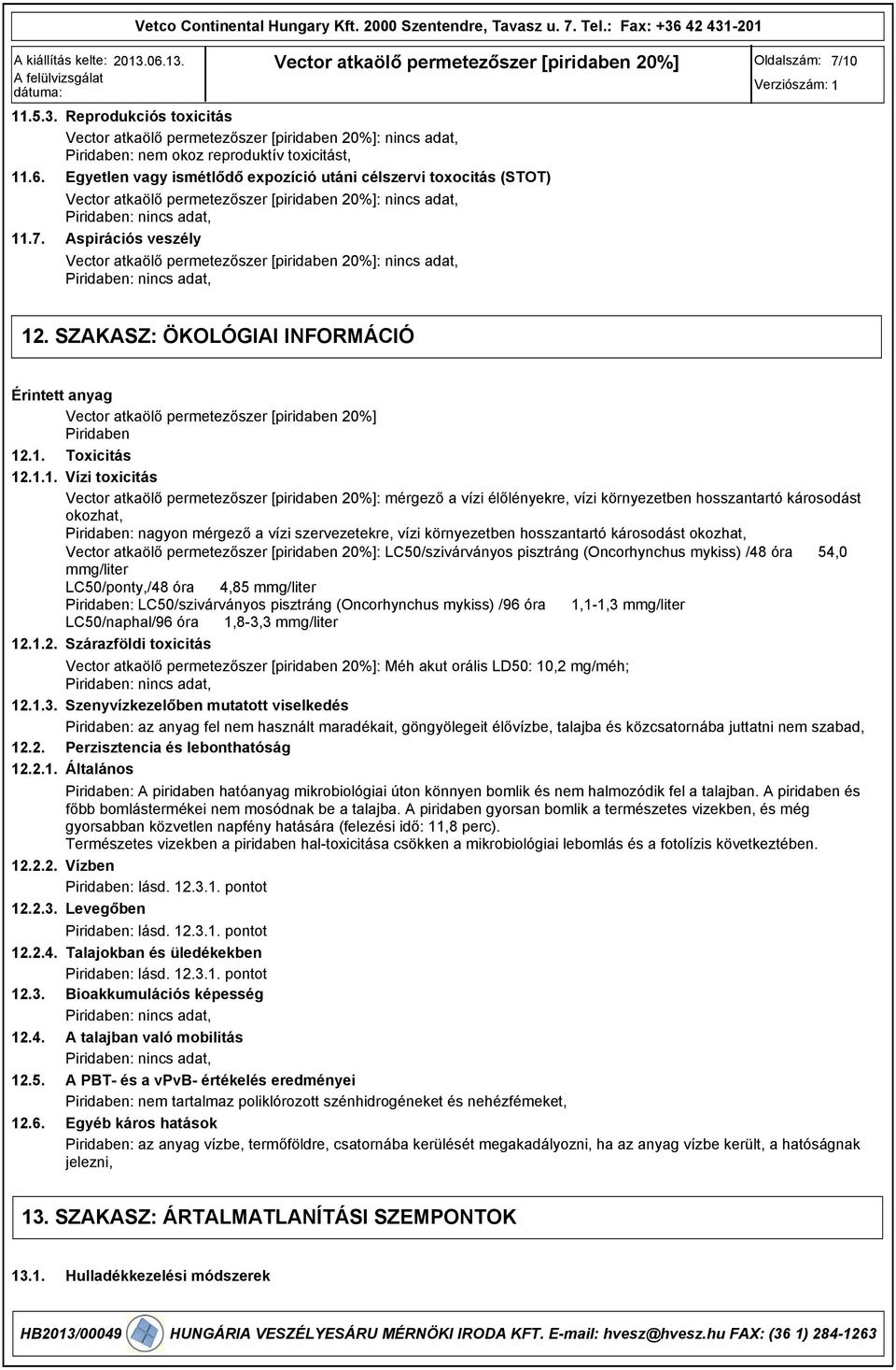 12. SZAKASZ: ÖKOLÓGIAI INFORMÁCIÓ Érintett anyag Piridaben 12.1. 12.1.1. Toxicitás Vízi toxicitás : mérgező a vízi élőlényekre, vízi környezetben hosszantartó károsodást okozhat, Piridaben: nagyon