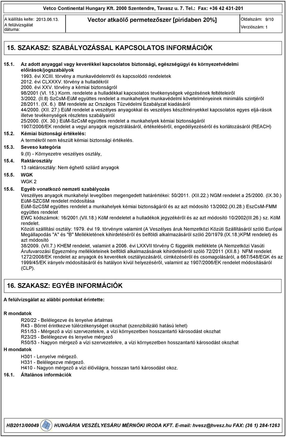 törvény a hulladékról 2000. évi XXV. törvény a kémiai biztonságról 98/2001 (VI. 15.) Korm. rendelete a hulladékkal kapcsolatos tevékenységek végzésének feltételeiről 3/2002. (II.