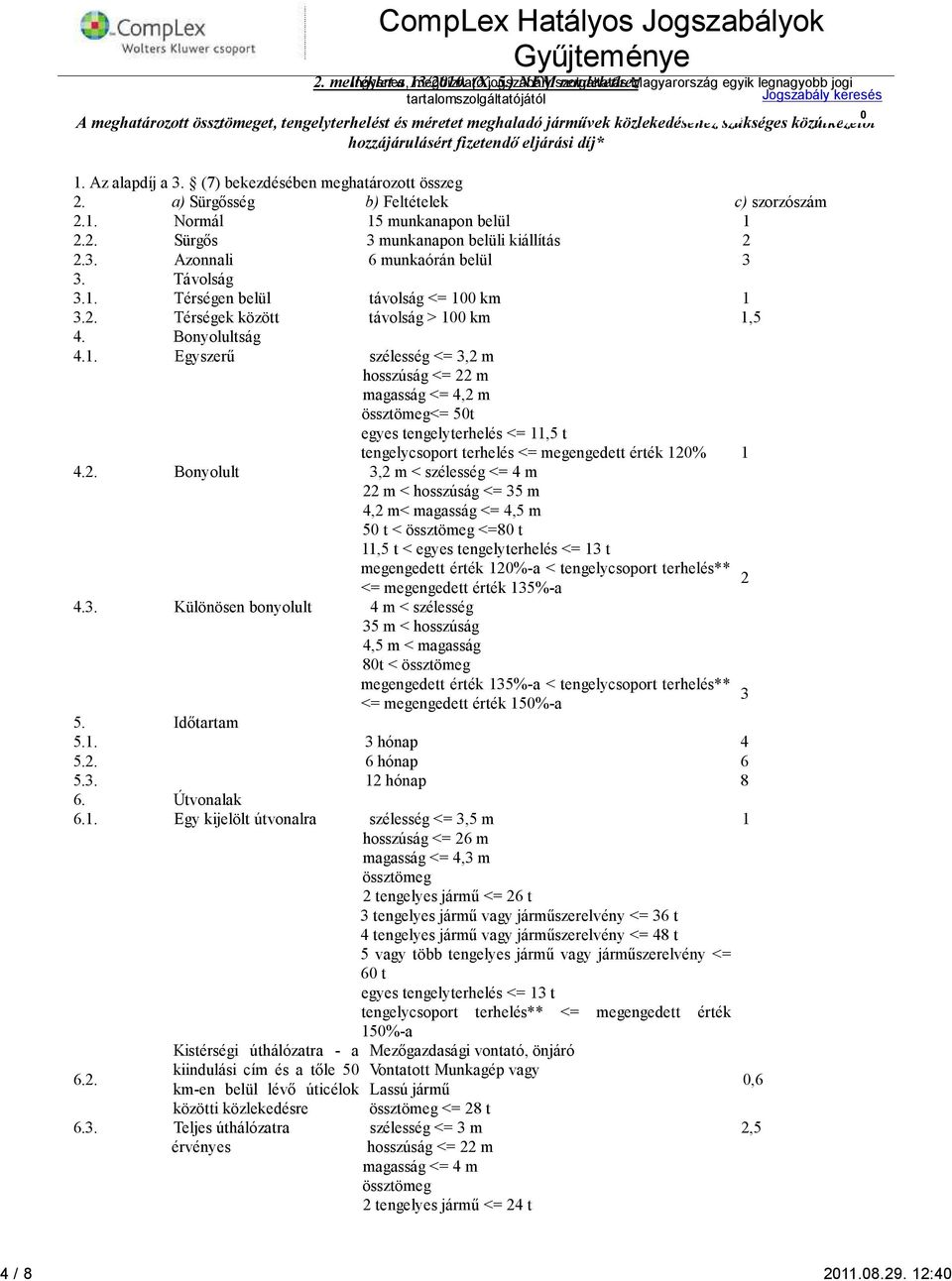 hozzájárulásért fizetendő eljárási díj* 1. Az alapdíj a 3. (7) bekezdésében eghatározott összeg 2. a) Sürgősség b) Feltételek c) szorzószá 2.1. Norál 15 unkanapon belül 1 2.2. Sürgős 3 unkanapon belüli kiállítás 2 2.