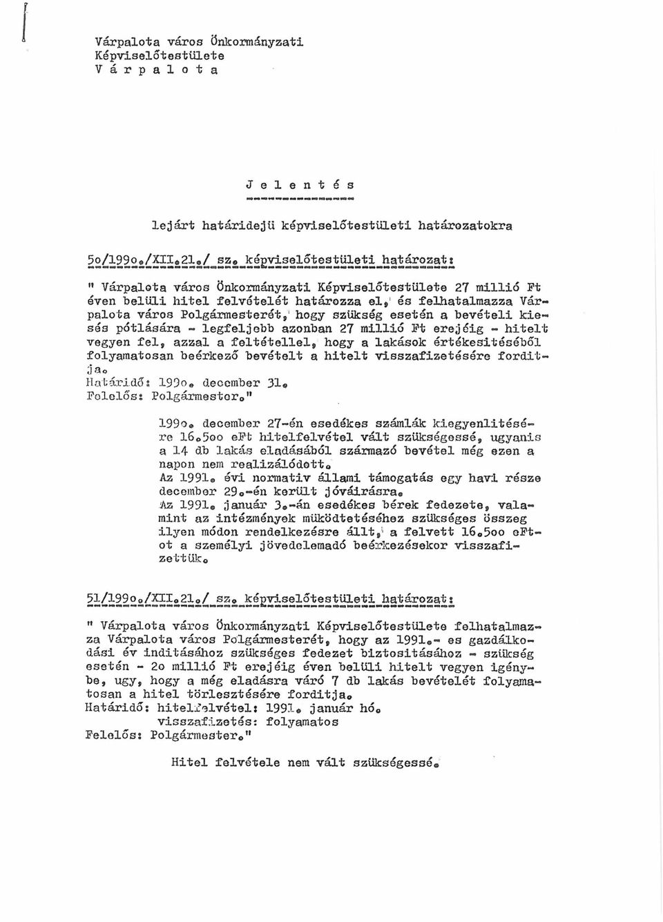 vegyen fel, azzal a feltétellel, hogy a lakások értékesítéséből folyamatosan beérkező "bevételt a hitelt visszafizetésére fordítja* Határidő: 199o* december 31«Folelős: Polgármestero 199o december