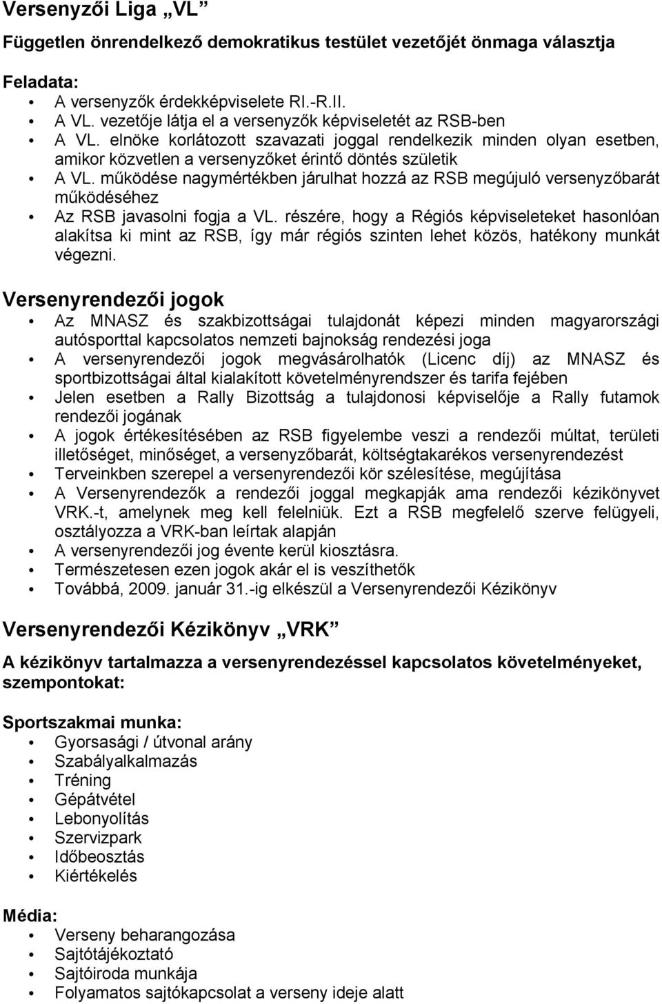 működése nagymértékben járulhat hozzá az RSB megújuló versenyzőbarát működéséhez Az RSB javasolni fogja a VL.