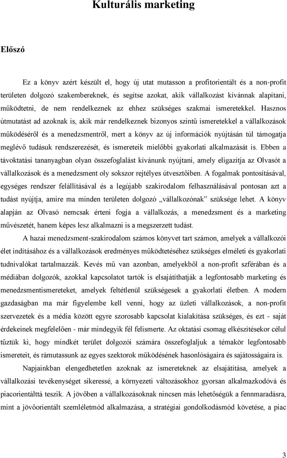 Hasznos útmutatást ad azoknak is, akik már rendelkeznek bizonyos szintű ismeretekkel a vállalkozások működéséről és a menedzsmentről, mert a könyv az új információk nyújtásán túl támogatja meglévő
