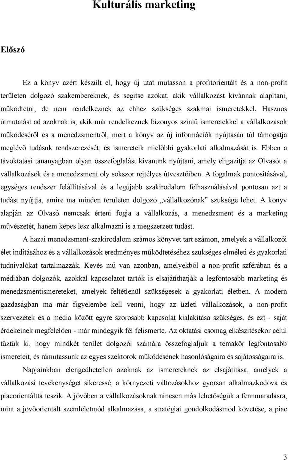 Hasznos útmutatást ad azoknak is, akik már rendelkeznek bizonyos szintű ismeretekkel a vállalkozások működéséről és a menedzsmentről, mert a könyv az új információk nyújtásán túl támogatja meglévő