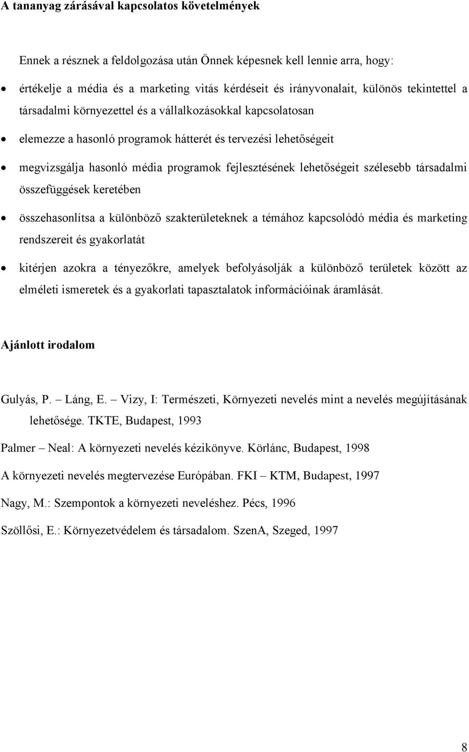 lehetőségeit szélesebb társadalmi összefüggések keretében összehasonlítsa a különböző szakterületeknek a témához kapcsolódó média és marketing rendszereit és gyakorlatát kitérjen azokra a tényezőkre,