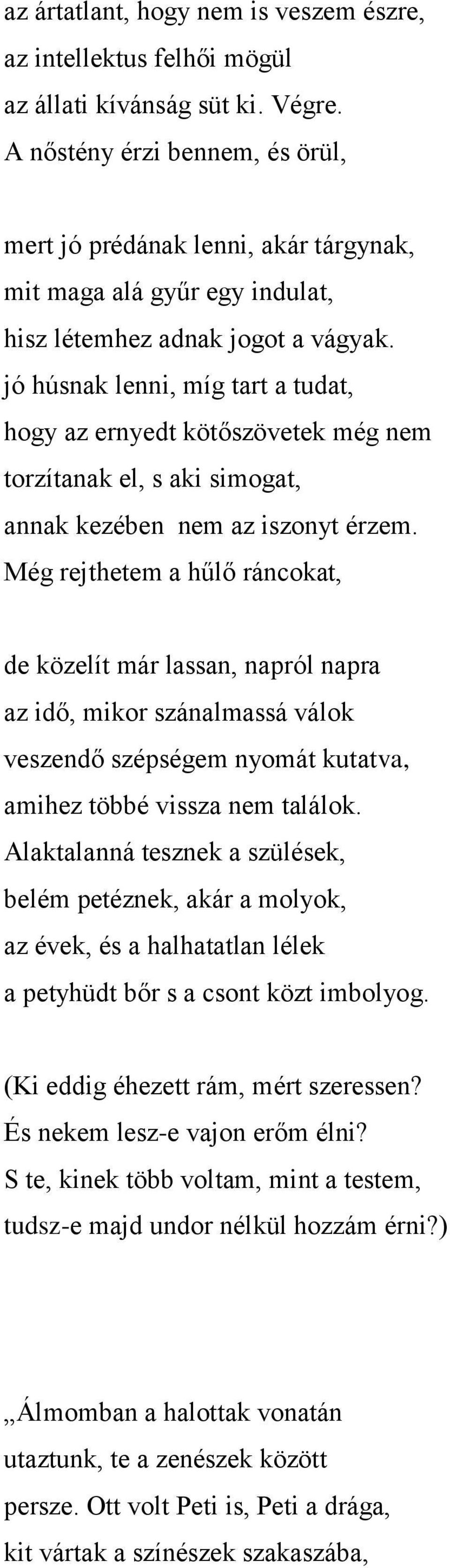 jó húsnak lenni, míg tart a tudat, hogy az ernyedt kötőszövetek még nem torzítanak el, s aki simogat, annak kezében nem az iszonyt érzem.