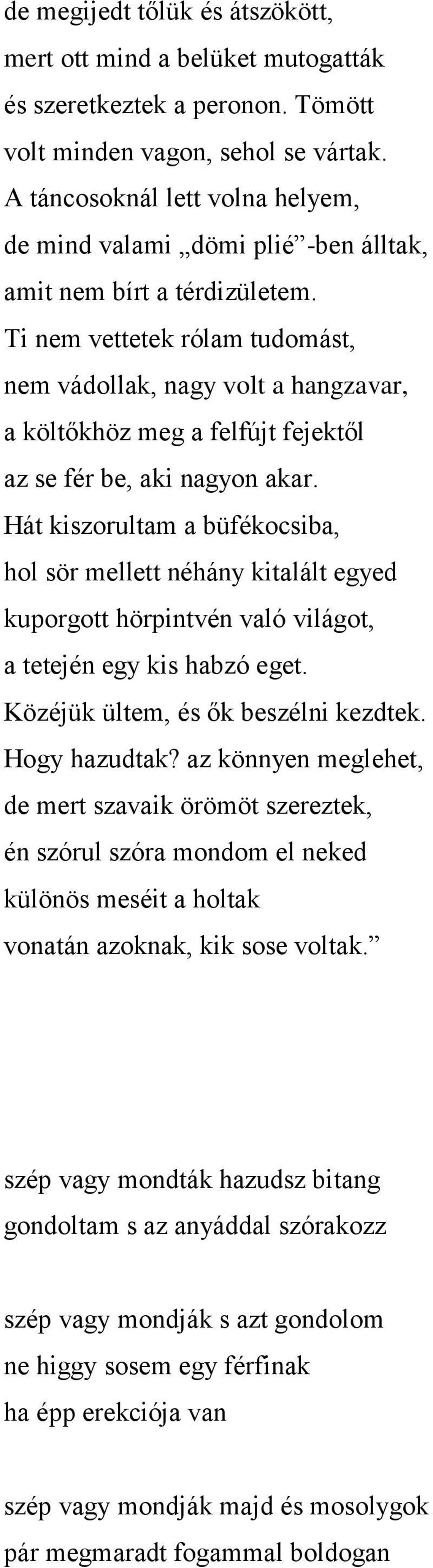 Ti nem vettetek rólam tudomást, nem vádollak, nagy volt a hangzavar, a költőkhöz meg a felfújt fejektől az se fér be, aki nagyon akar.