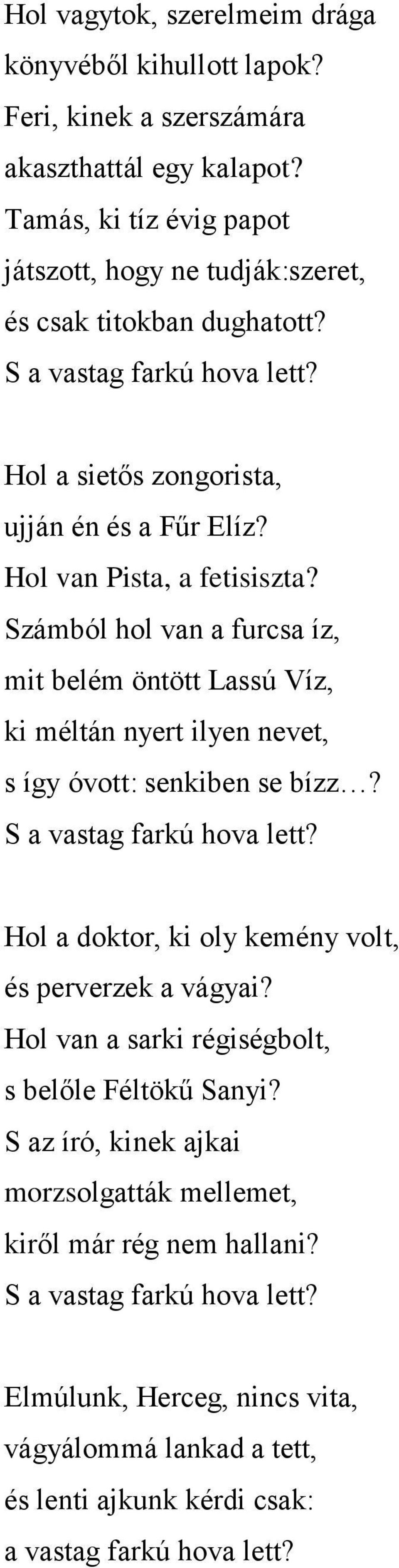 Számból hol van a furcsa íz, mit belém öntött Lassú Víz, ki méltán nyert ilyen nevet, s így óvott: senkiben se bízz? S a vastag farkú hova lett?