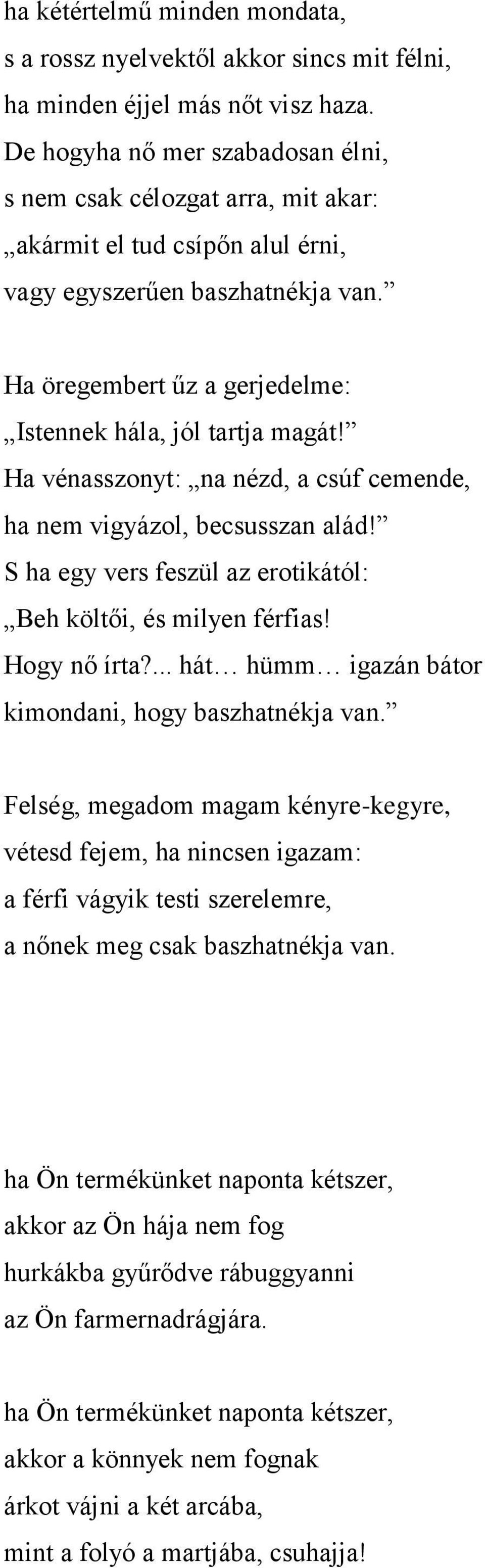 Ha vénasszonyt: na nézd, a csúf cemende, ha nem vigyázol, becsusszan alád! S ha egy vers feszül az erotikától: Beh költői, és milyen férfias! Hogy nő írta?