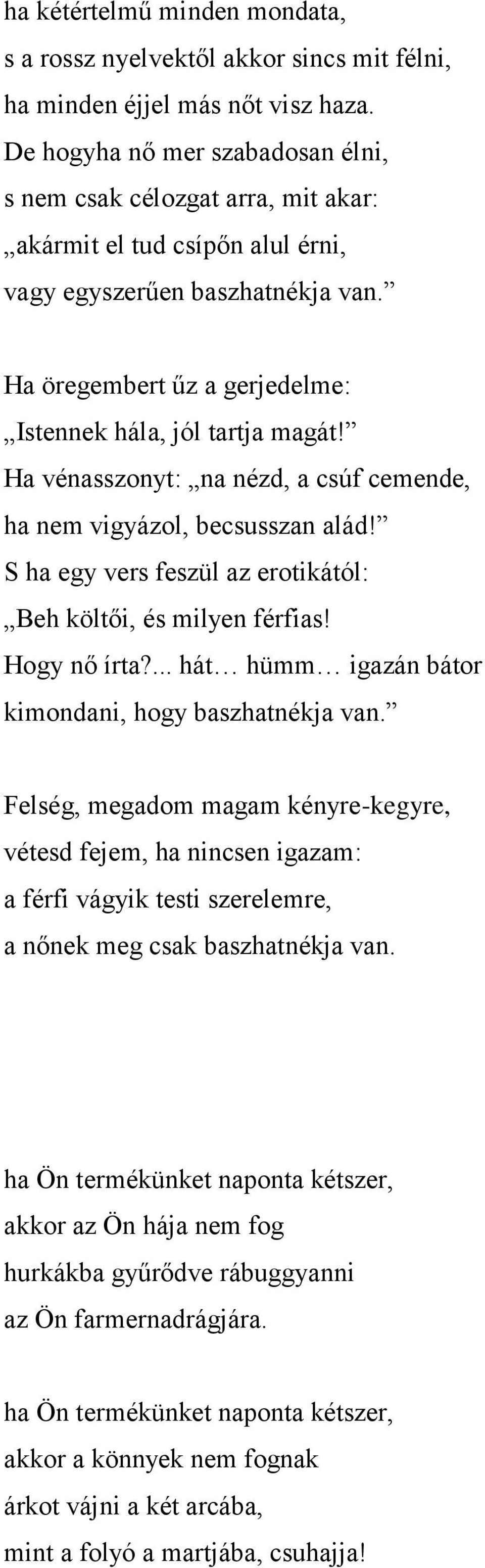 Ha vénasszonyt: na nézd, a csúf cemende, ha nem vigyázol, becsusszan alád! S ha egy vers feszül az erotikától: Beh költői, és milyen férfias! Hogy nő írta?