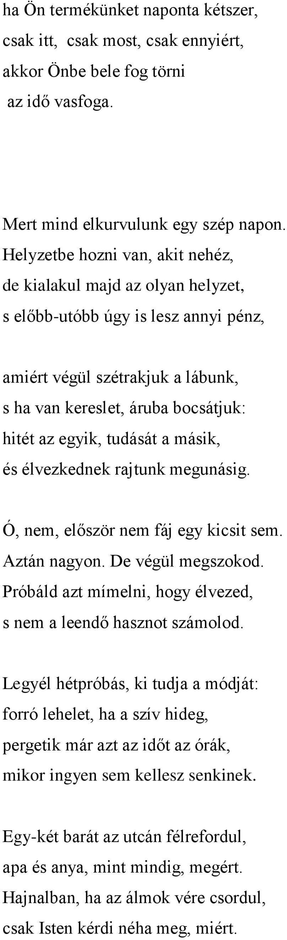 a másik, és élvezkednek rajtunk megunásig. Ó, nem, először nem fáj egy kicsit sem. Aztán nagyon. De végül megszokod. Próbáld azt mímelni, hogy élvezed, s nem a leendő hasznot számolod.