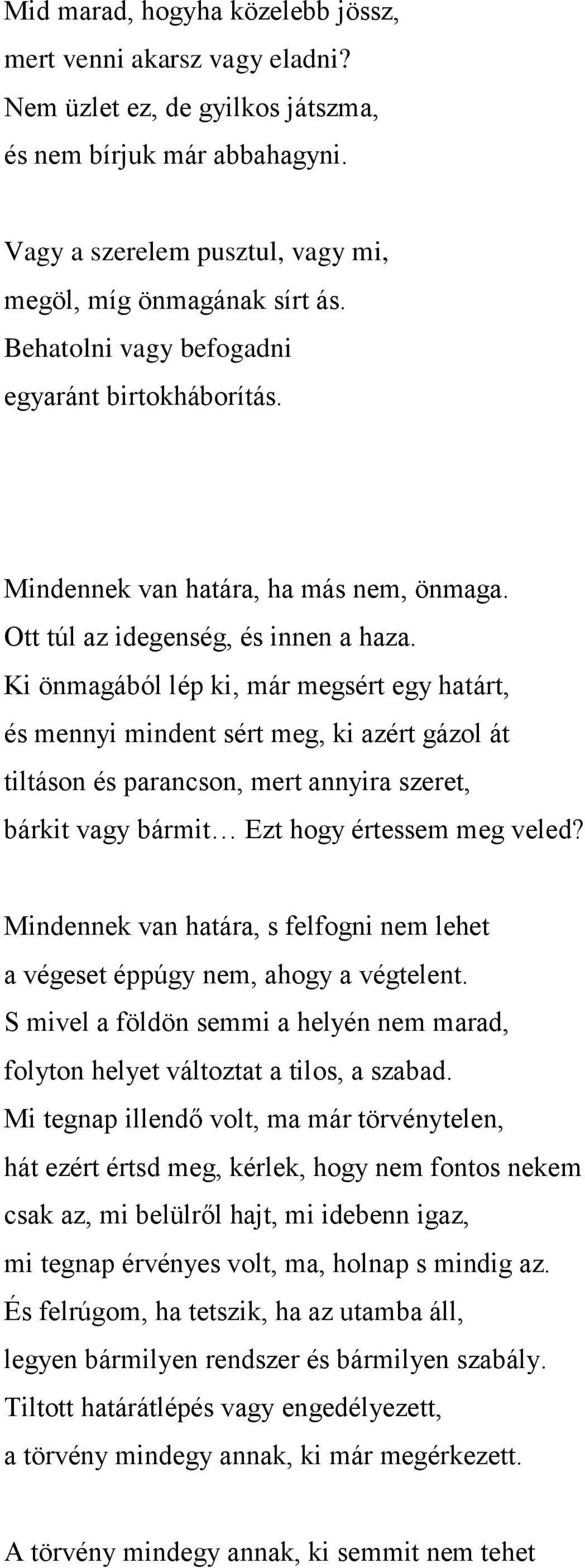 Ki önmagából lép ki, már megsért egy határt, és mennyi mindent sért meg, ki azért gázol át tiltáson és parancson, mert annyira szeret, bárkit vagy bármit Ezt hogy értessem meg veled?