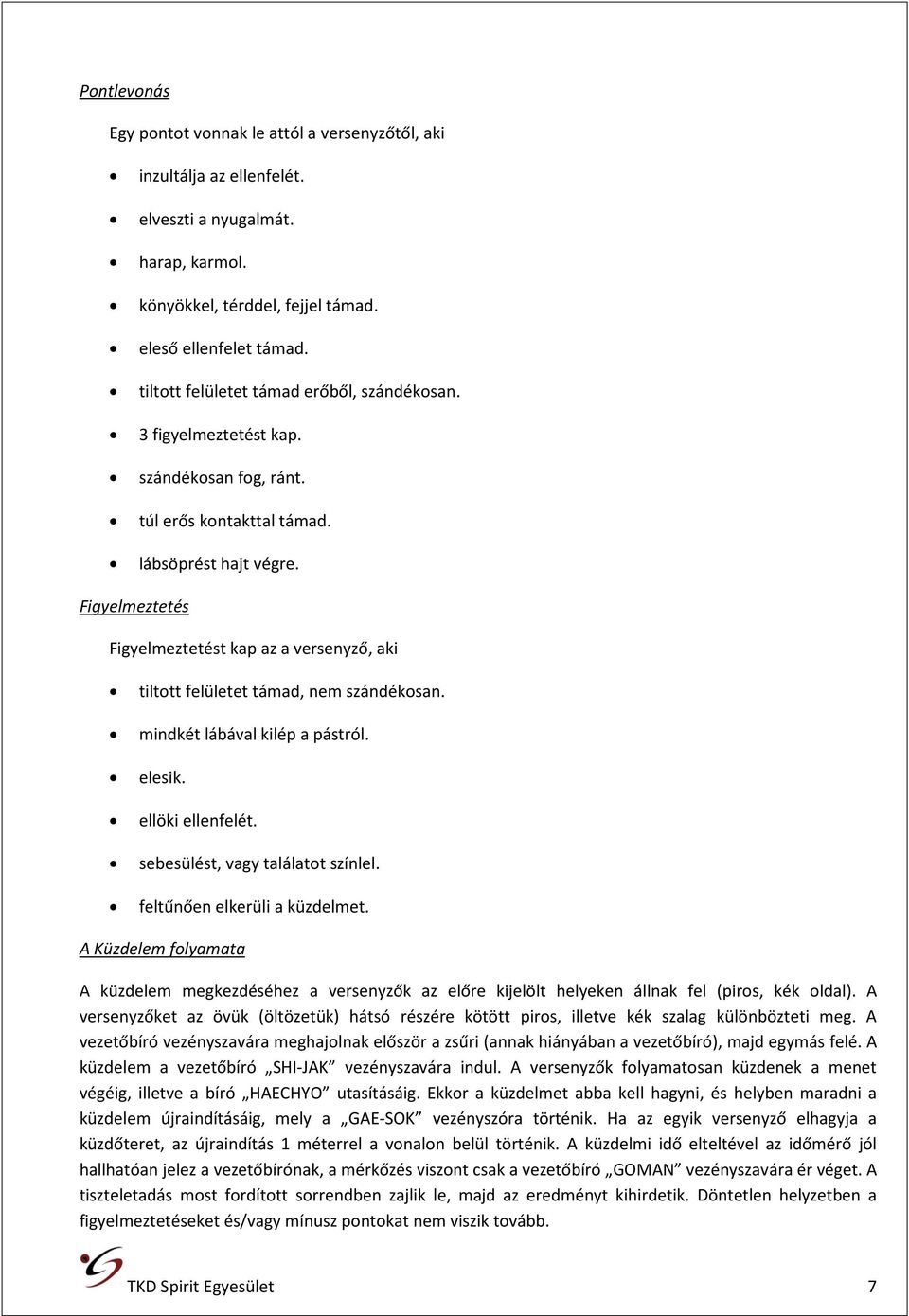 Figyelmeztetés Figyelmeztetést kap az a versenyző, aki tiltott felületet támad, nem szándékosan. mindkét lábával kilép a pástról. elesik. ellöki ellenfelét. sebesülést, vagy találatot színlel.