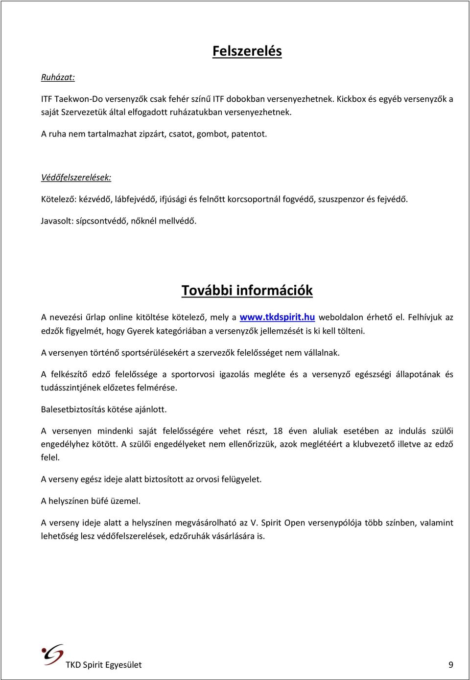 Javasolt: sípcsontvédő, nőknél mellvédő. További információk A nevezési űrlap online kitöltése kötelező, mely a www.tkdspirit.hu weboldalon érhető el.