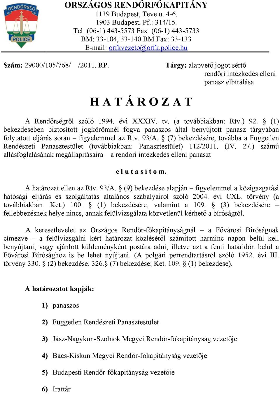 (1) bekezdésében biztosított jogkörömnél fogva panaszos által benyújtott panasz tárgyában folytatott eljárás során figyelemmel az Rtv. 93/A.