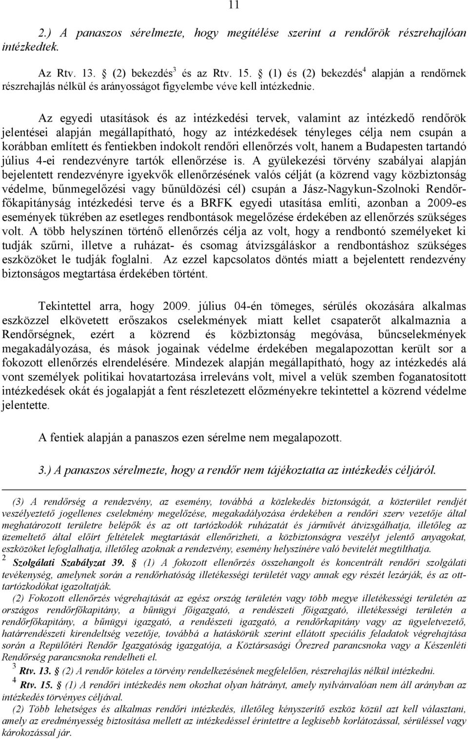 Az egyedi utasítások és az intézkedési tervek, valamint az intézkedő rendőrök jelentései alapján megállapítható, hogy az intézkedések tényleges célja nem csupán a korábban említett és fentiekben