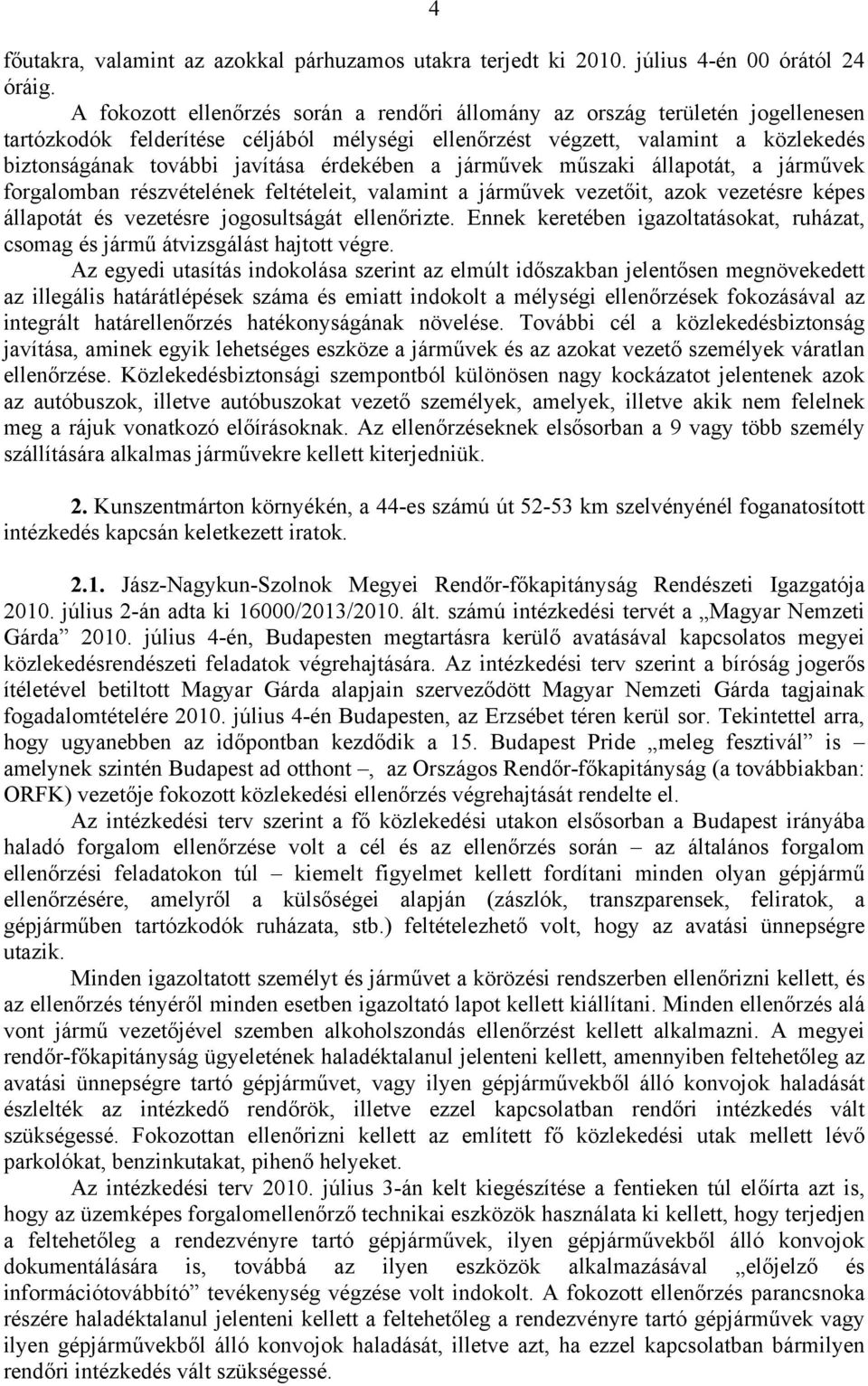 érdekében a járművek műszaki állapotát, a járművek forgalomban részvételének feltételeit, valamint a járművek vezetőit, azok vezetésre képes állapotát és vezetésre jogosultságát ellenőrizte.