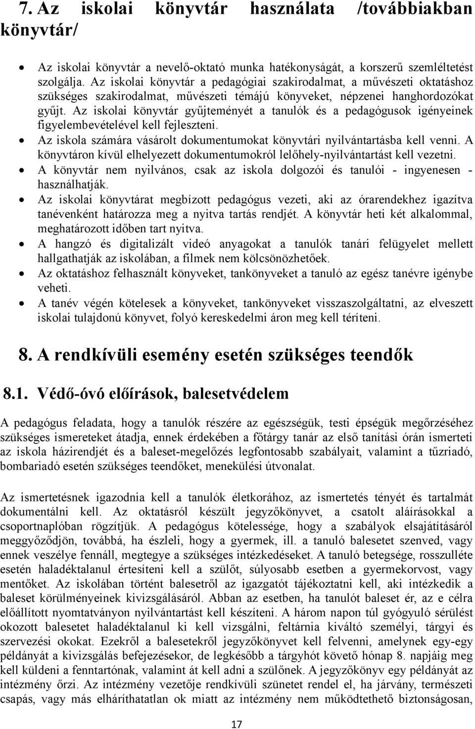 Az iskolai könyvtár gyűjteményét a tanulók és a pedagógusok igényeinek figyelembevételével kell fejleszteni. Az iskola számára vásárolt dokumentumokat könyvtári nyilvántartásba kell venni.