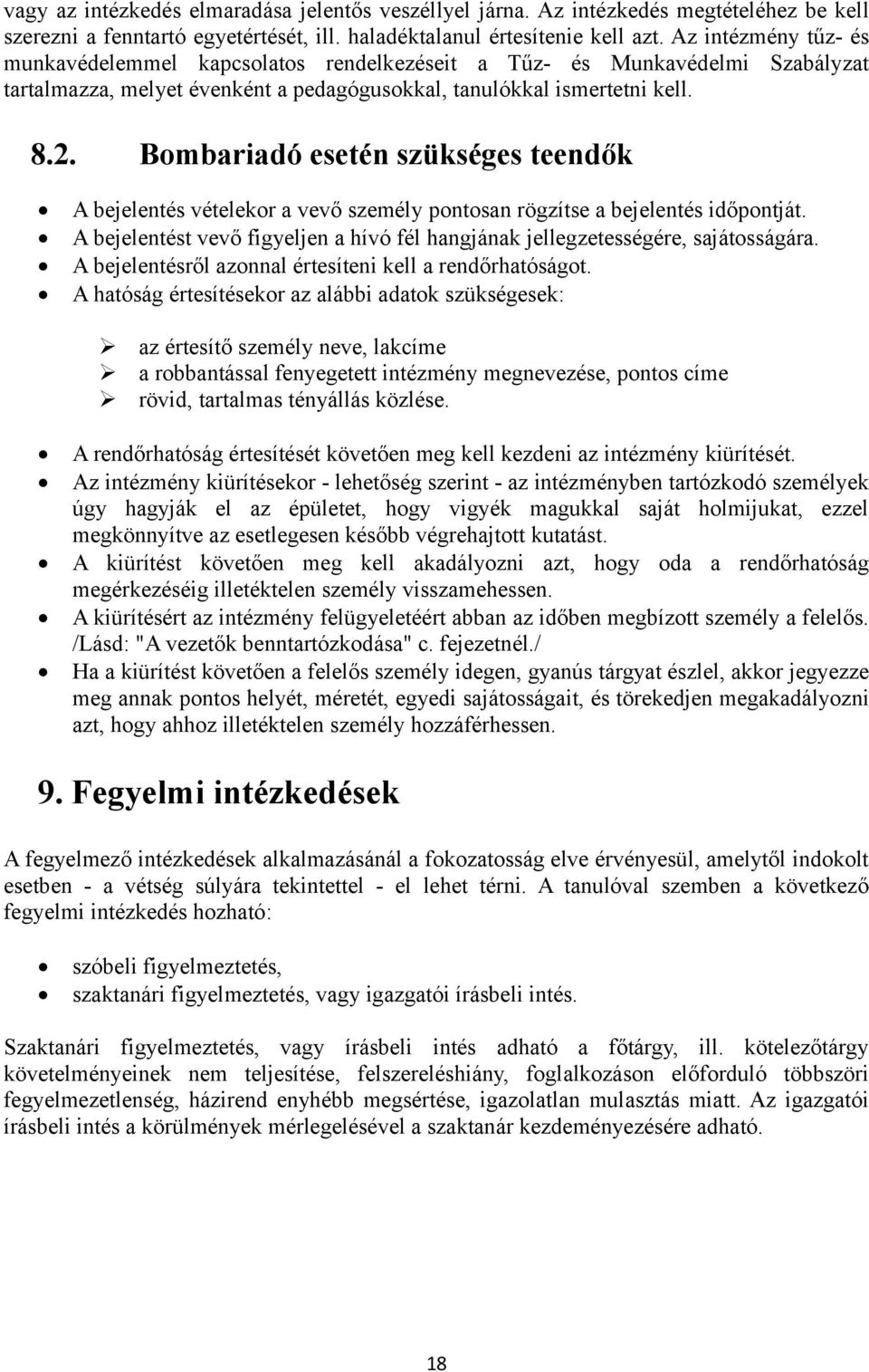 Bombariadó esetén szükséges teendők A bejelentés vételekor a vevő személy pontosan rögzítse a bejelentés időpontját. A bejelentést vevő figyeljen a hívó fél hangjának jellegzetességére, sajátosságára.