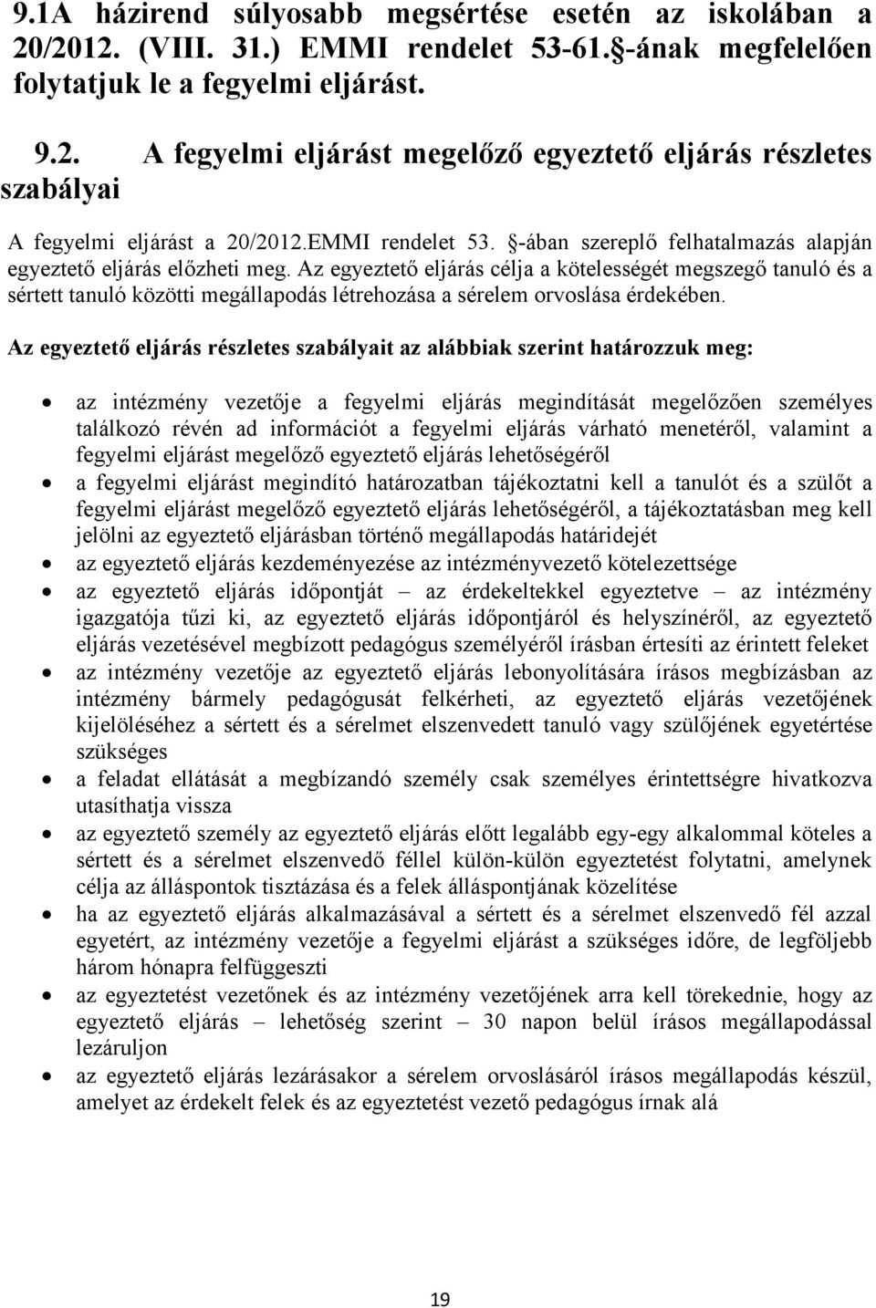 Az egyeztető eljárás célja a kötelességét megszegő tanuló és a sértett tanuló közötti megállapodás létrehozása a sérelem orvoslása érdekében.