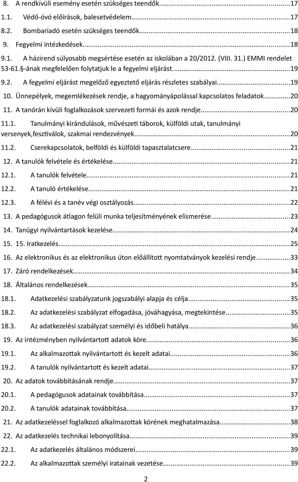 Ünnepélyek, megemlékezések rendje, a hagyományápolással kapcsolatos feladatok...20 11. A tanórán kívüli foglalkozások szervezeti formái és azok rendje...20 11.1. Tanulmányi kirándulások, művészeti táborok, külföldi utak, tanulmányi versenyek,fesztiválok, szakmai rendezvények.